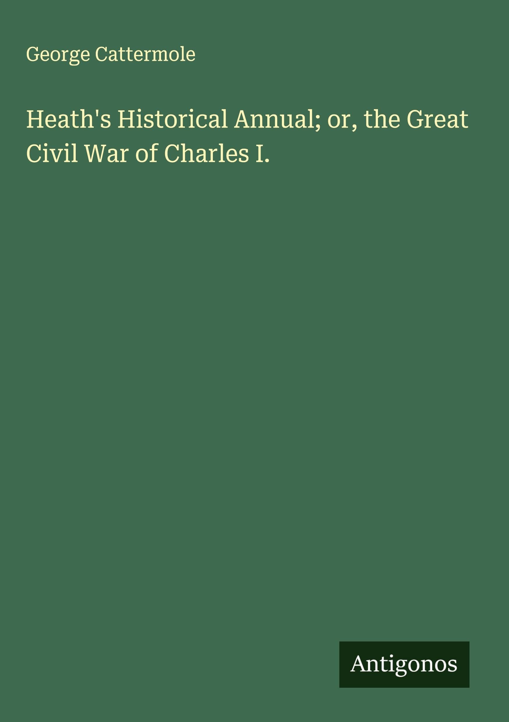 Heath's Historical Annual; or, the Great Civil War of Charles I. Classics