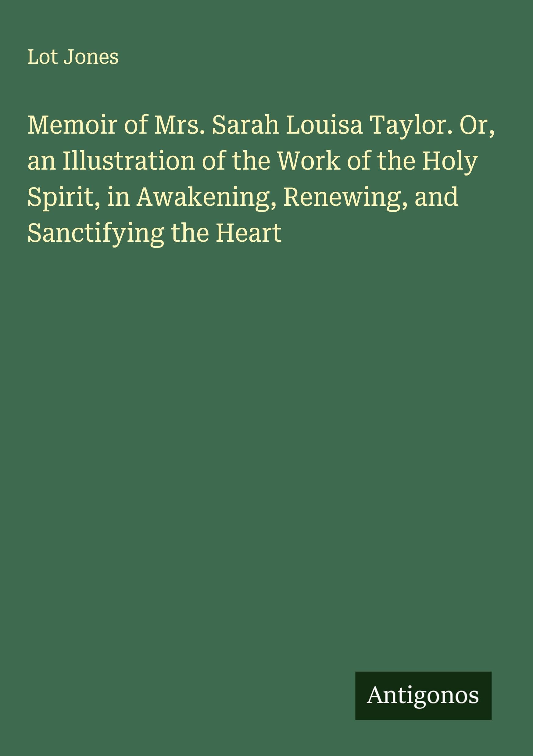 Memoir of Mrs. Sarah Louisa Taylor. Or, an Illustration of the Work of the Holy Spirit, in Awakening, Renewing, and Sanctifying the Heart Classics