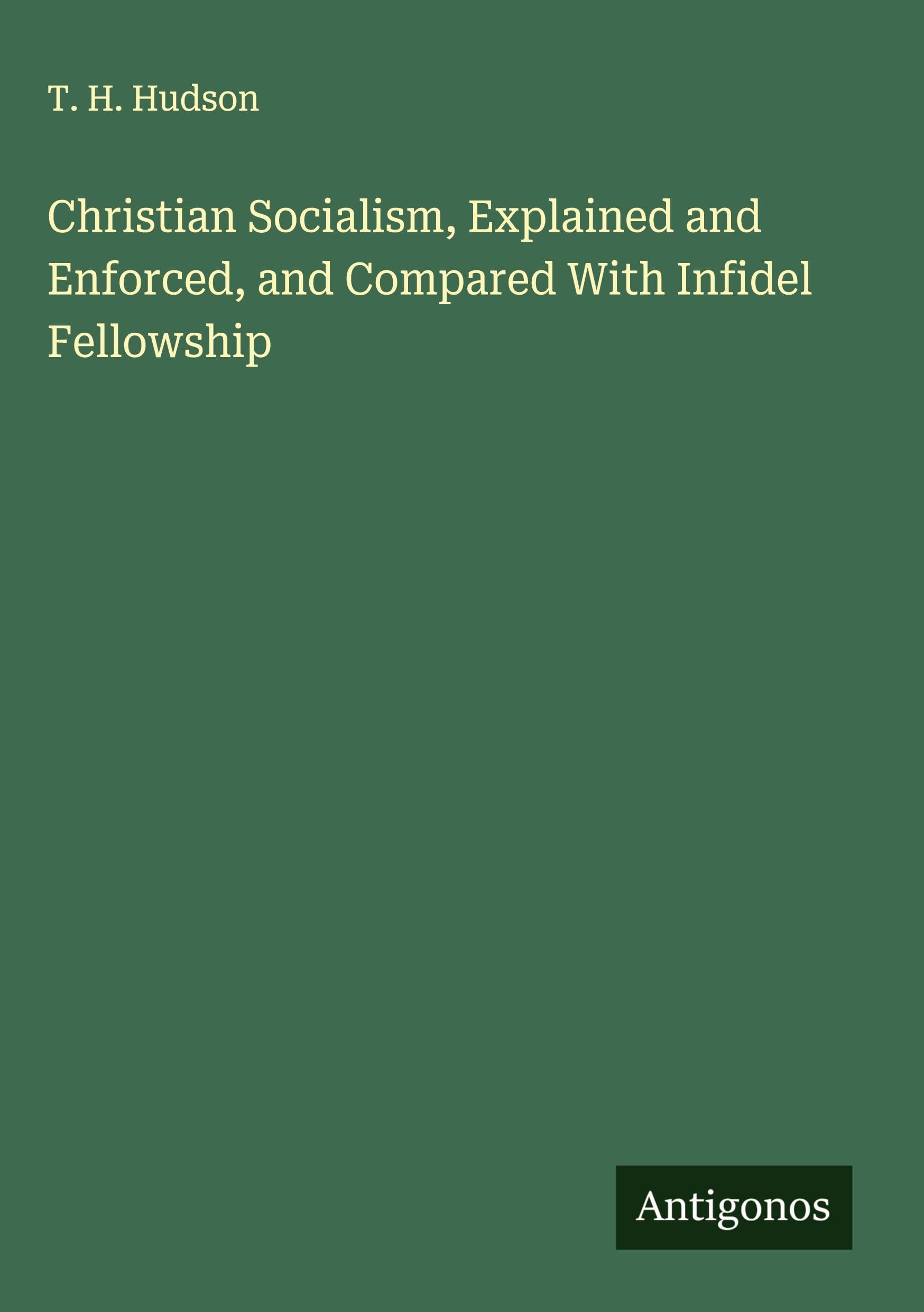Christian Socialism, Explained and Enforced, and Compared With Infidel Fellowship Classics