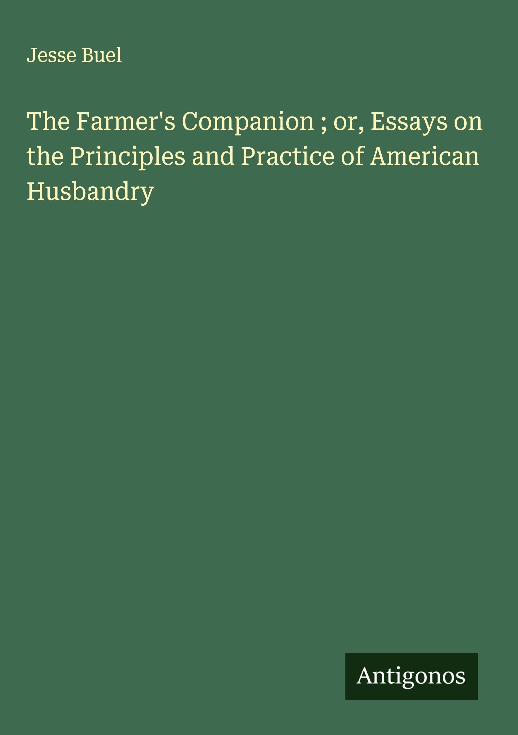The Farmer's Companion ; or, Essays on the Principles and Practice of American Husbandry Classics
