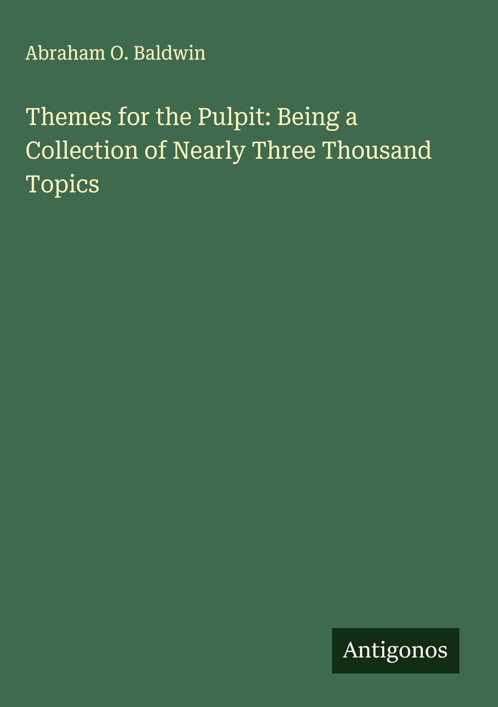Themes for the Pulpit: Being a Collection of Nearly Three Thousand Topics Classics