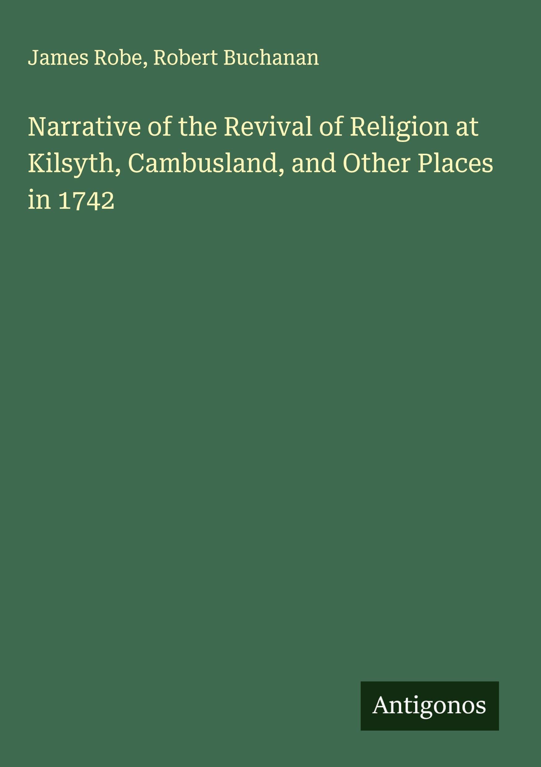 Narrative of the Revival of Religion at Kilsyth, Cambusland, and Other Places in 1742 Classics