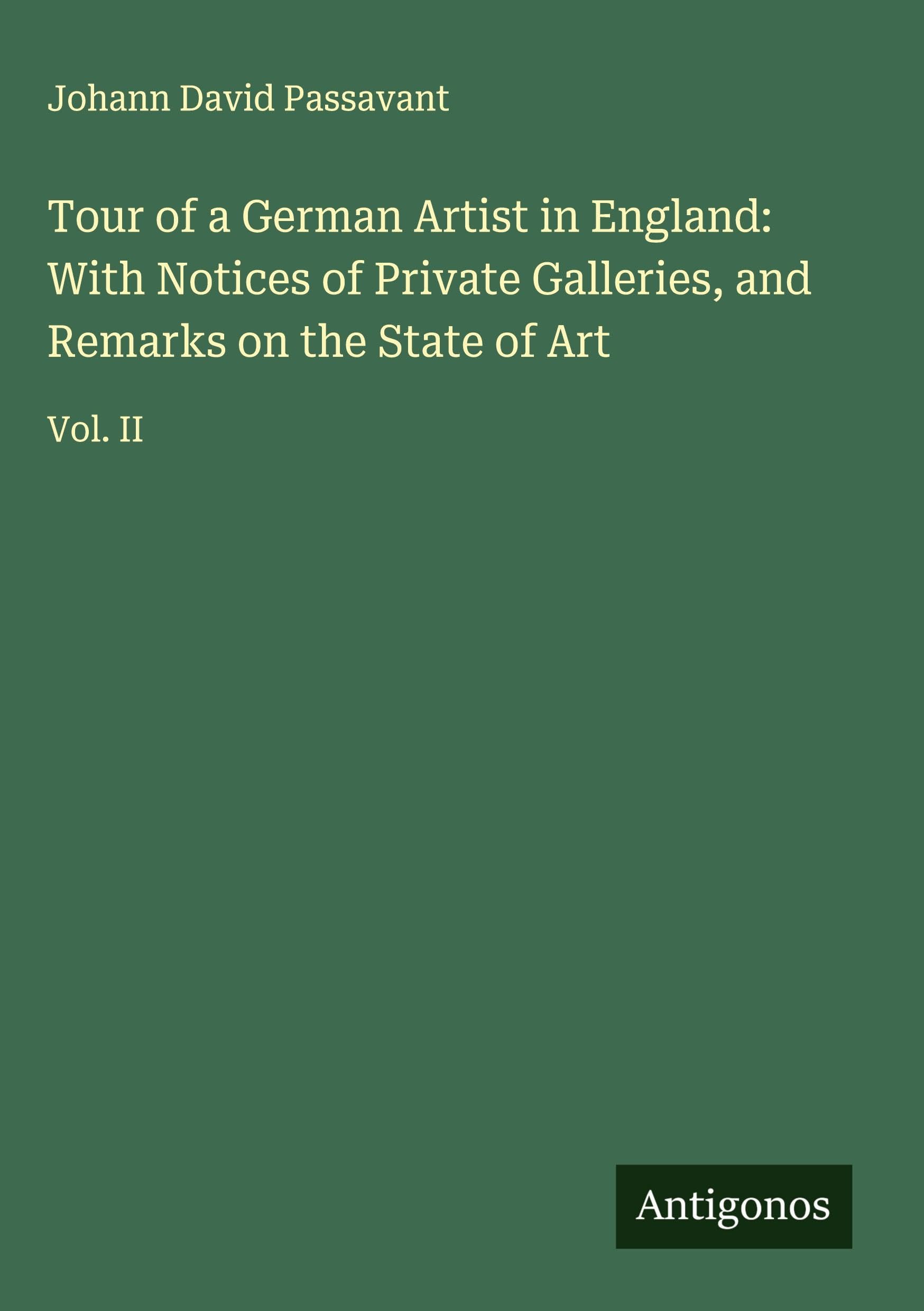 Tour of a German Artist in England: With Notices of Private Galleries, and Remarks on the State of Art Classics