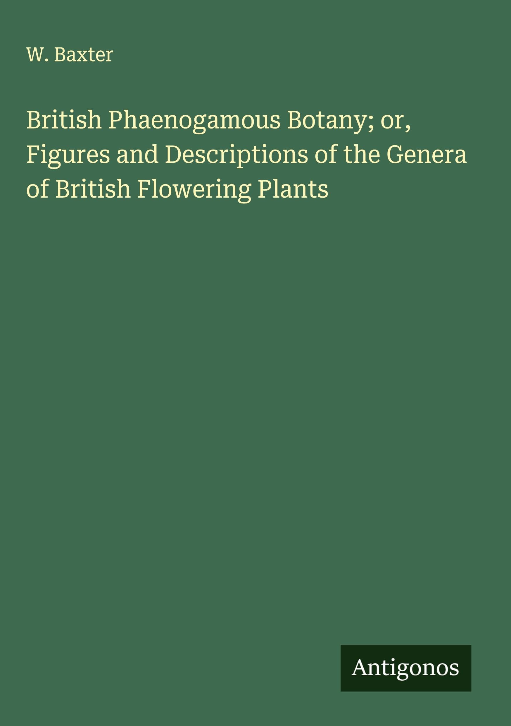 British Phaenogamous Botany; or, Figures and Descriptions of the Genera of British Flowering Plants Classics