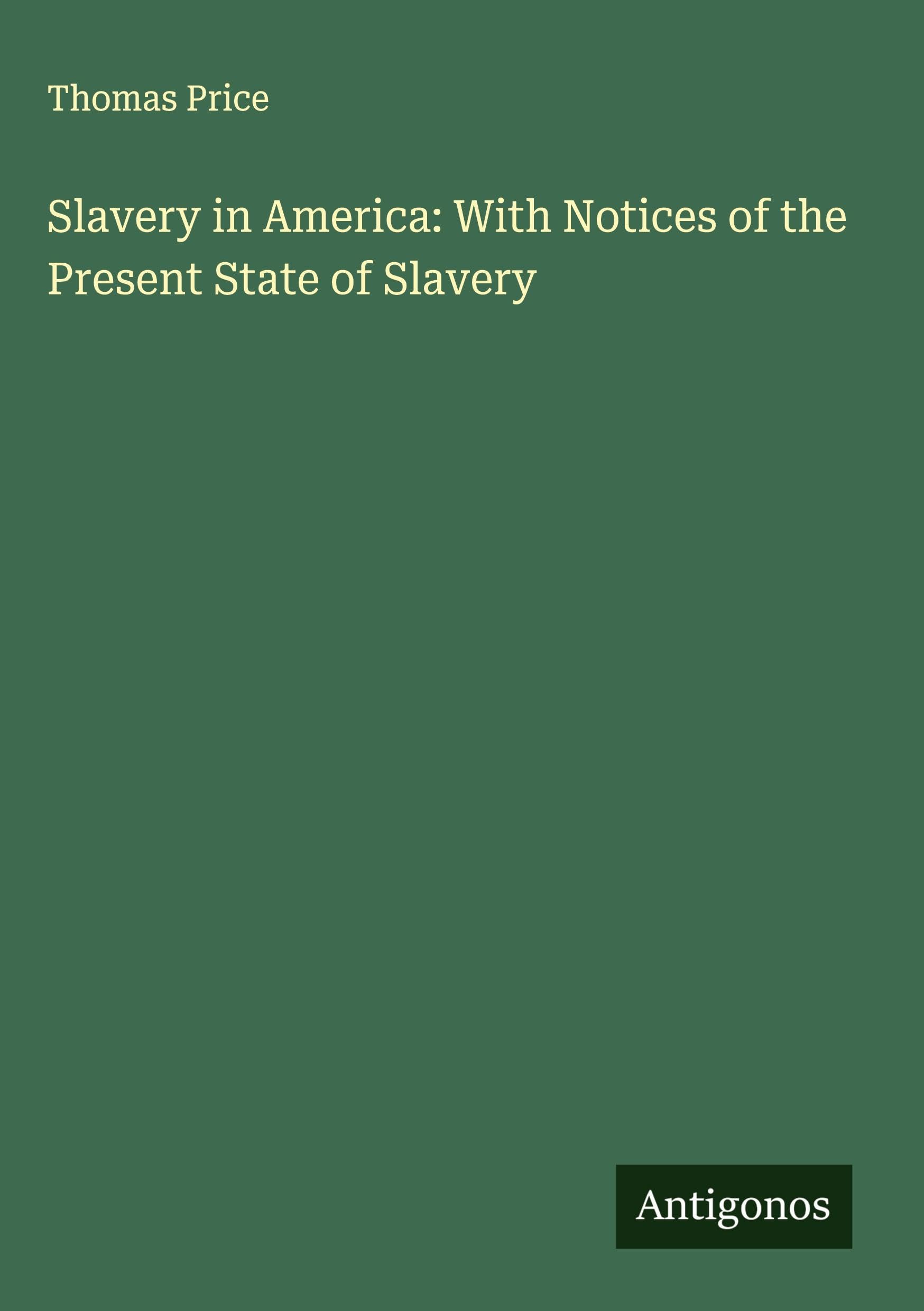 Slavery in America: With Notices of the Present State of Slavery Classics