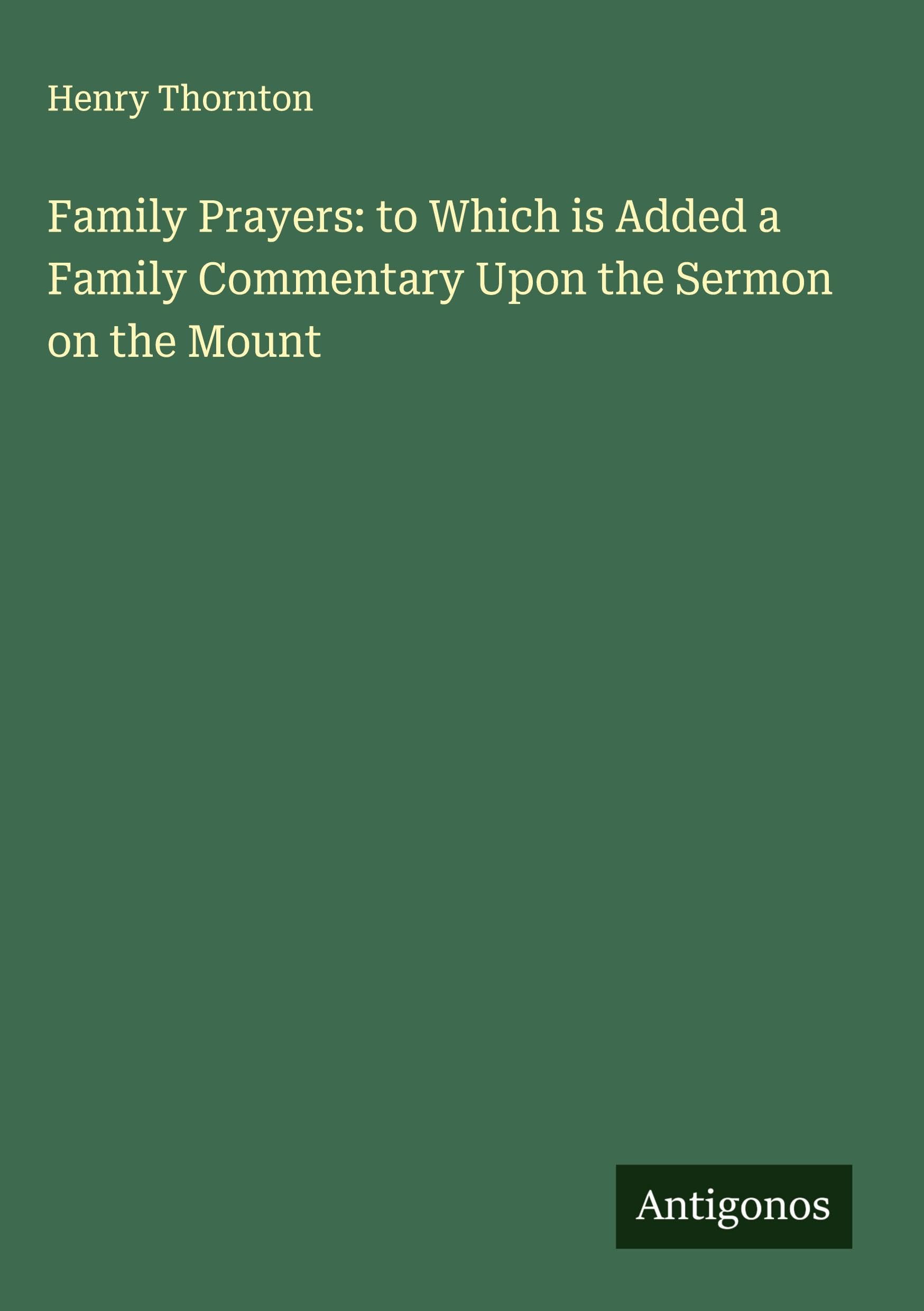 Family Prayers: to Which is Added a Family Commentary Upon the Sermon on the Mount Classics