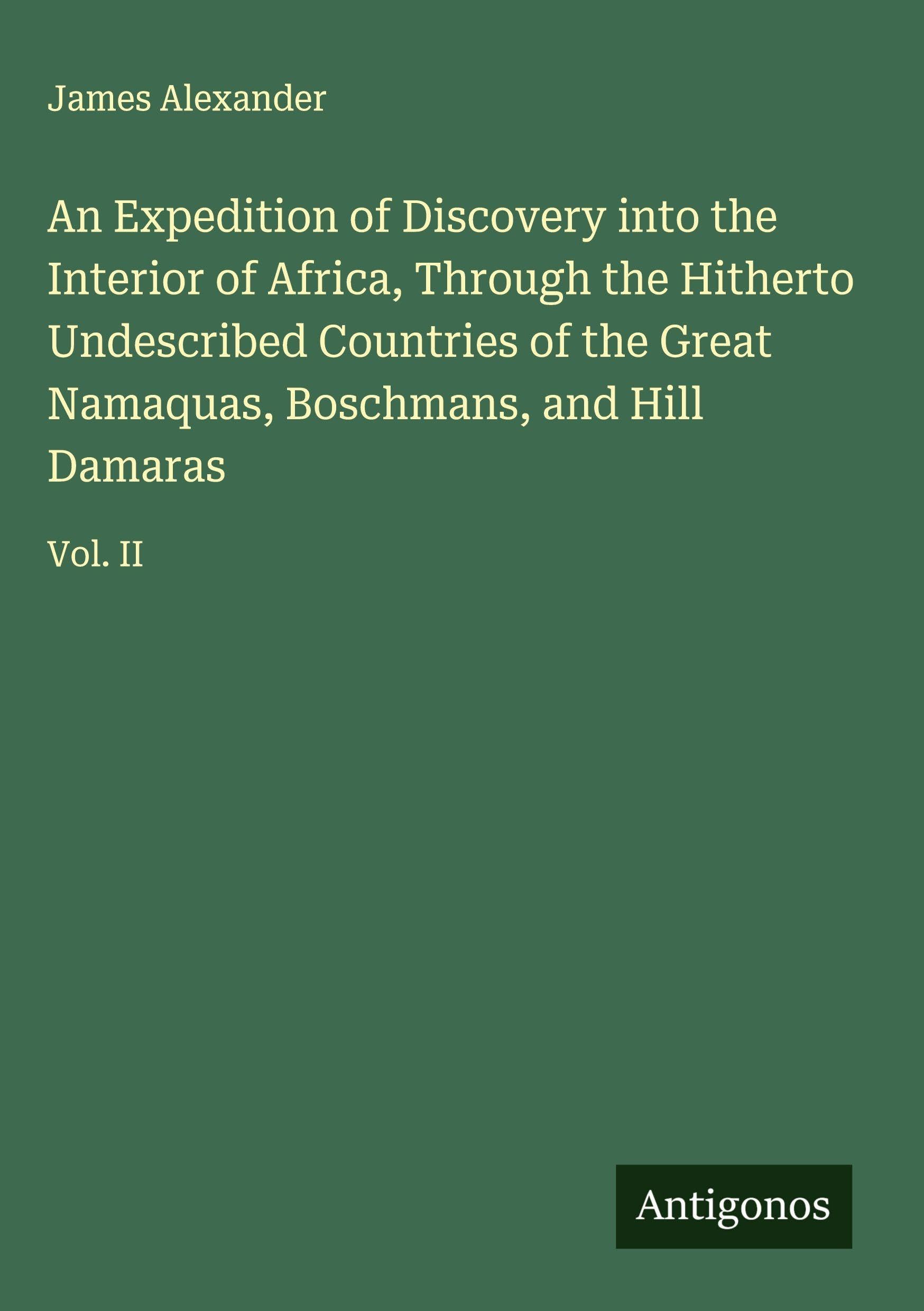 An Expedition of Discovery into the Interior of Africa, Through the Hitherto Undescribed Countries of the Great Namaquas, Boschmans, and Hill Damaras Classics