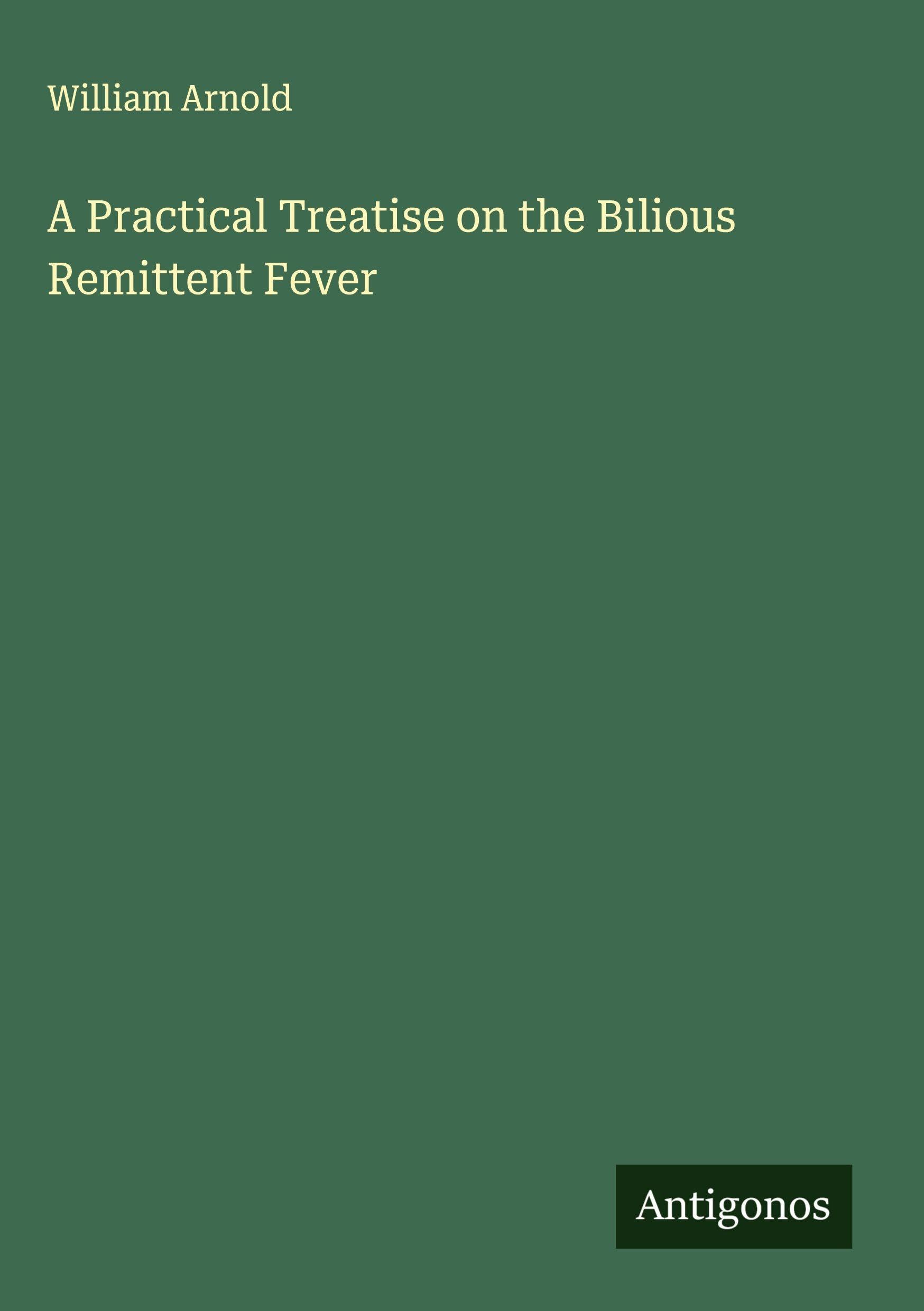 A Practical Treatise on the Bilious Remittent Fever Classics