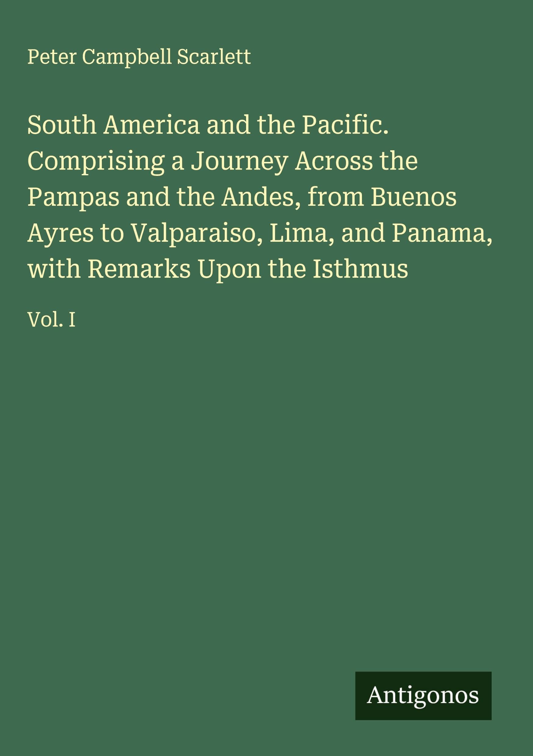 South America and the Pacific. Comprising a Journey Across the Pampas and the Andes, from Buenos Ayres to Valparaiso, Lima, and Panama, with Remarks Upon the Isthmus Classics