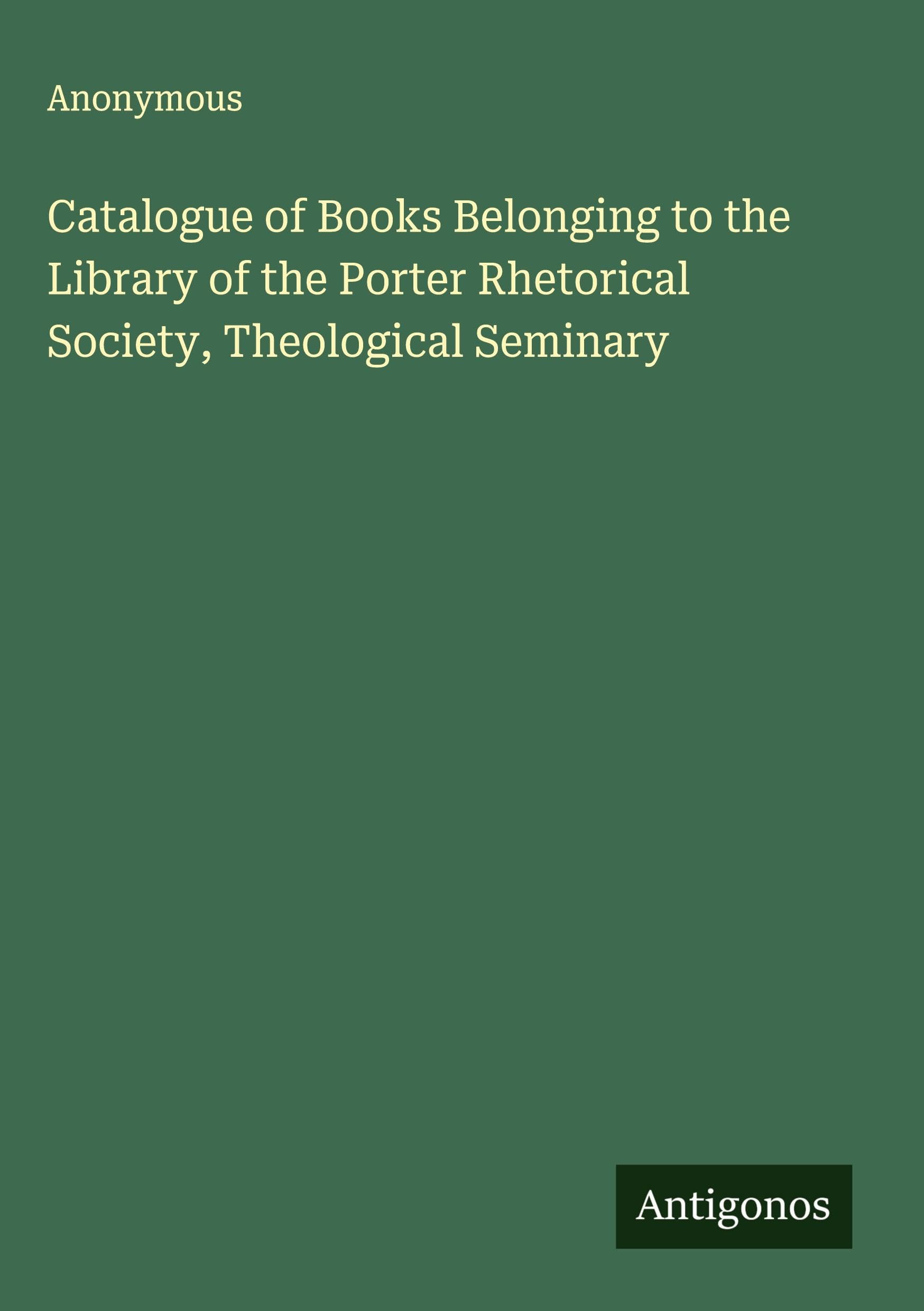 Catalogue of Books Belonging to the Library of the Porter Rhetorical Society, Theological Seminary Classics
