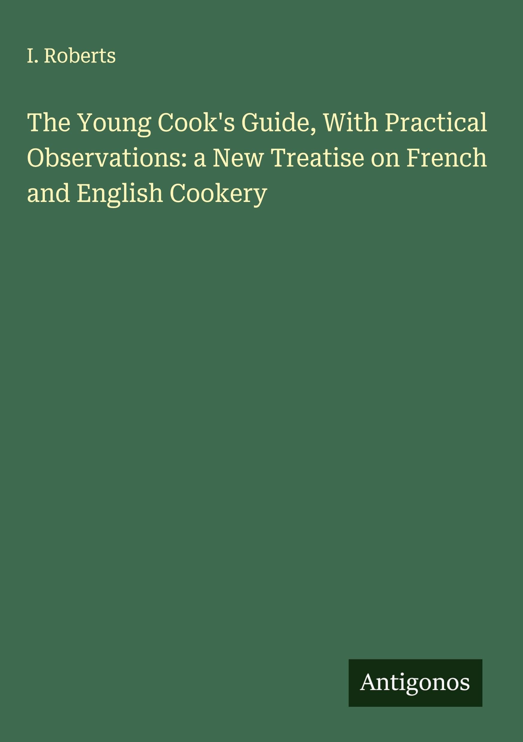 The Young Cook's Guide, With Practical Observations: a New Treatise on French and English Cookery Classics