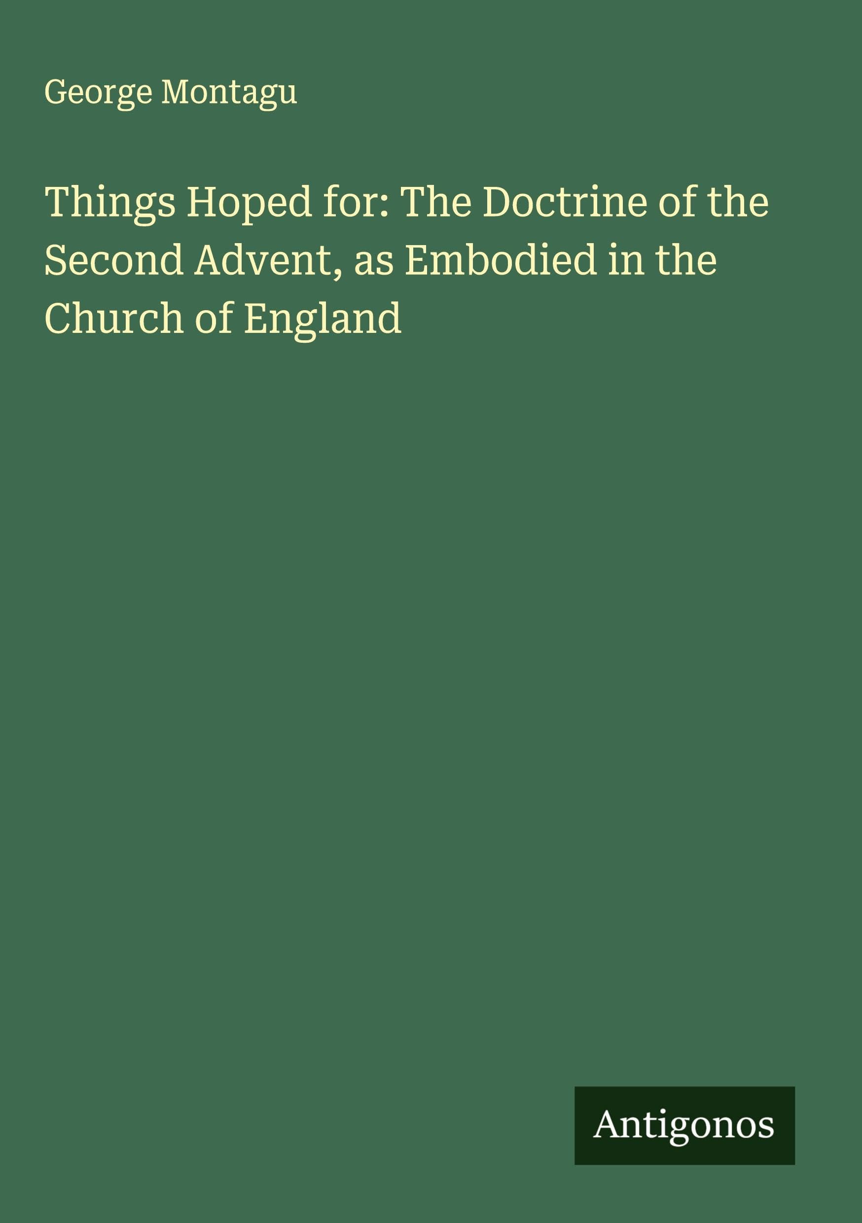 Things Hoped for: The Doctrine of the Second Advent, as Embodied in the Church of England Classics