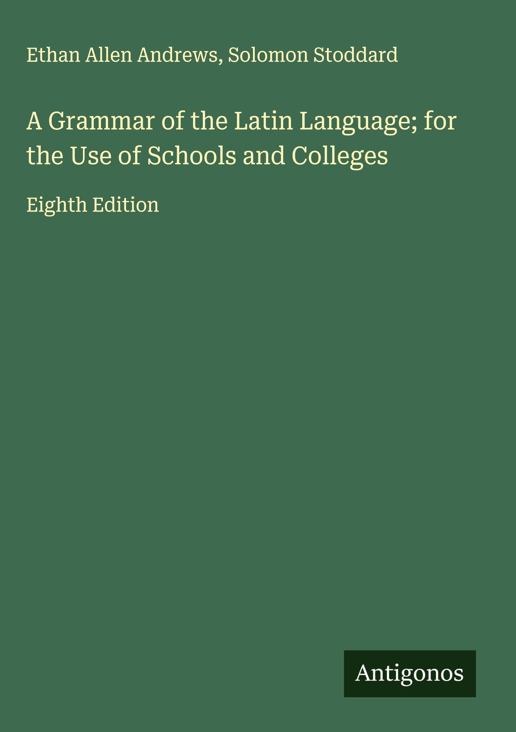 A Grammar of the Latin Language; for the Use of Schools and Colleges Classics