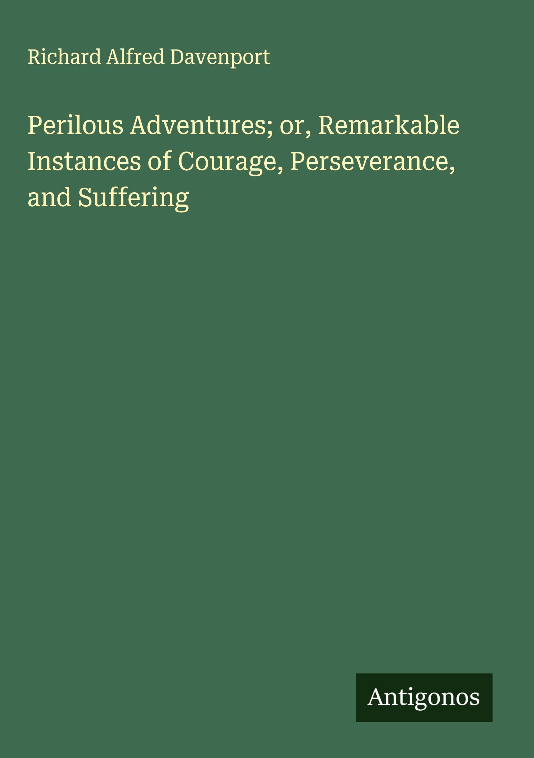 Perilous Adventures; or, Remarkable Instances of Courage, Perseverance, and Suffering Classics