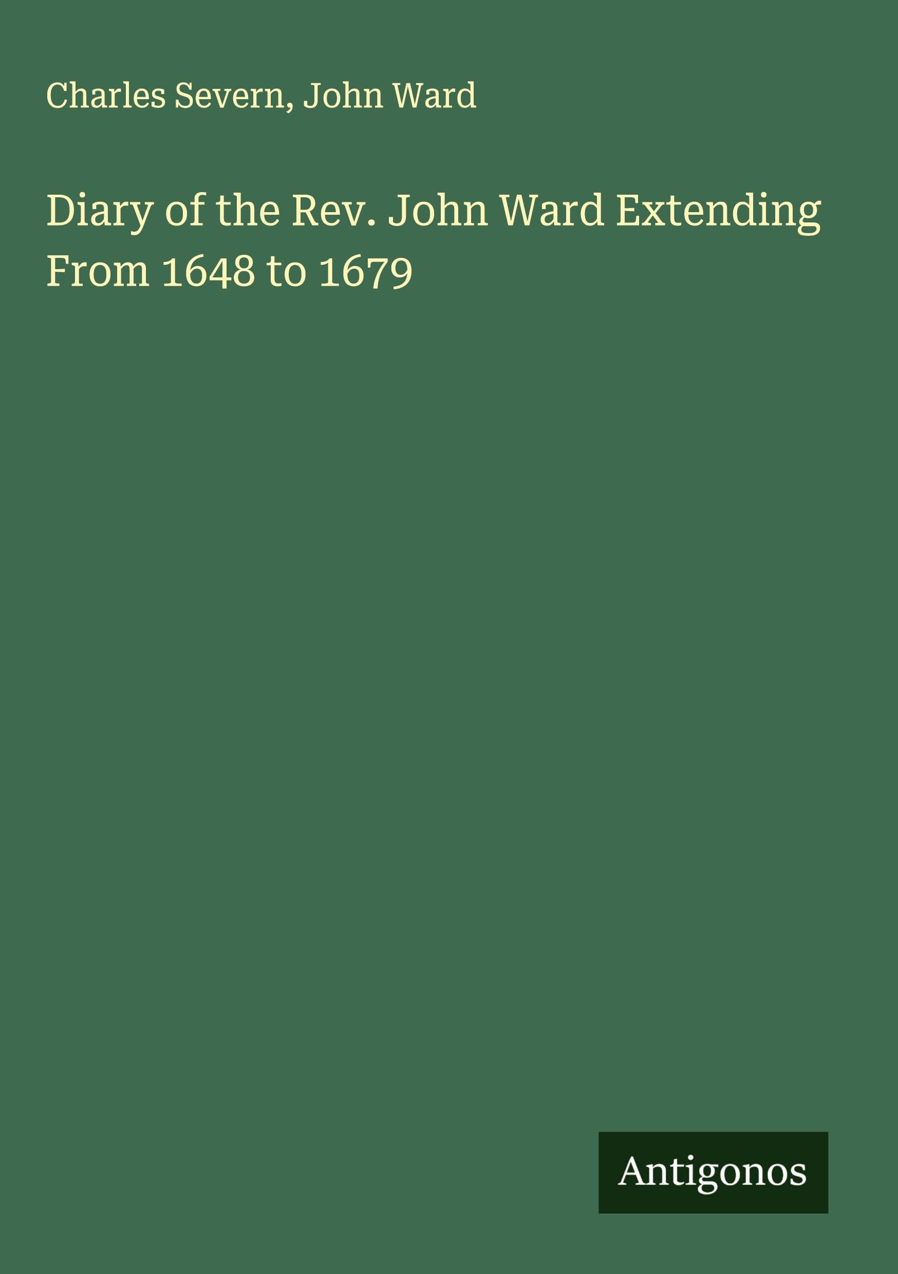 Diary of the Rev. John Ward Extending From 1648 to 1679 Classics