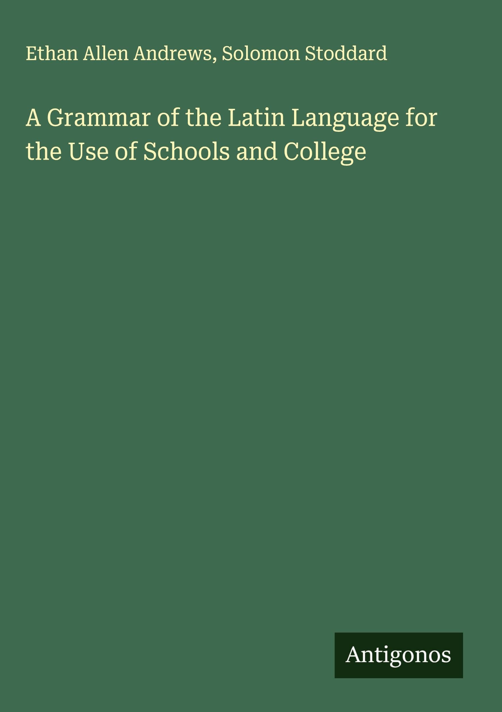 A Grammar of the Latin Language for the Use of Schools and College Classics