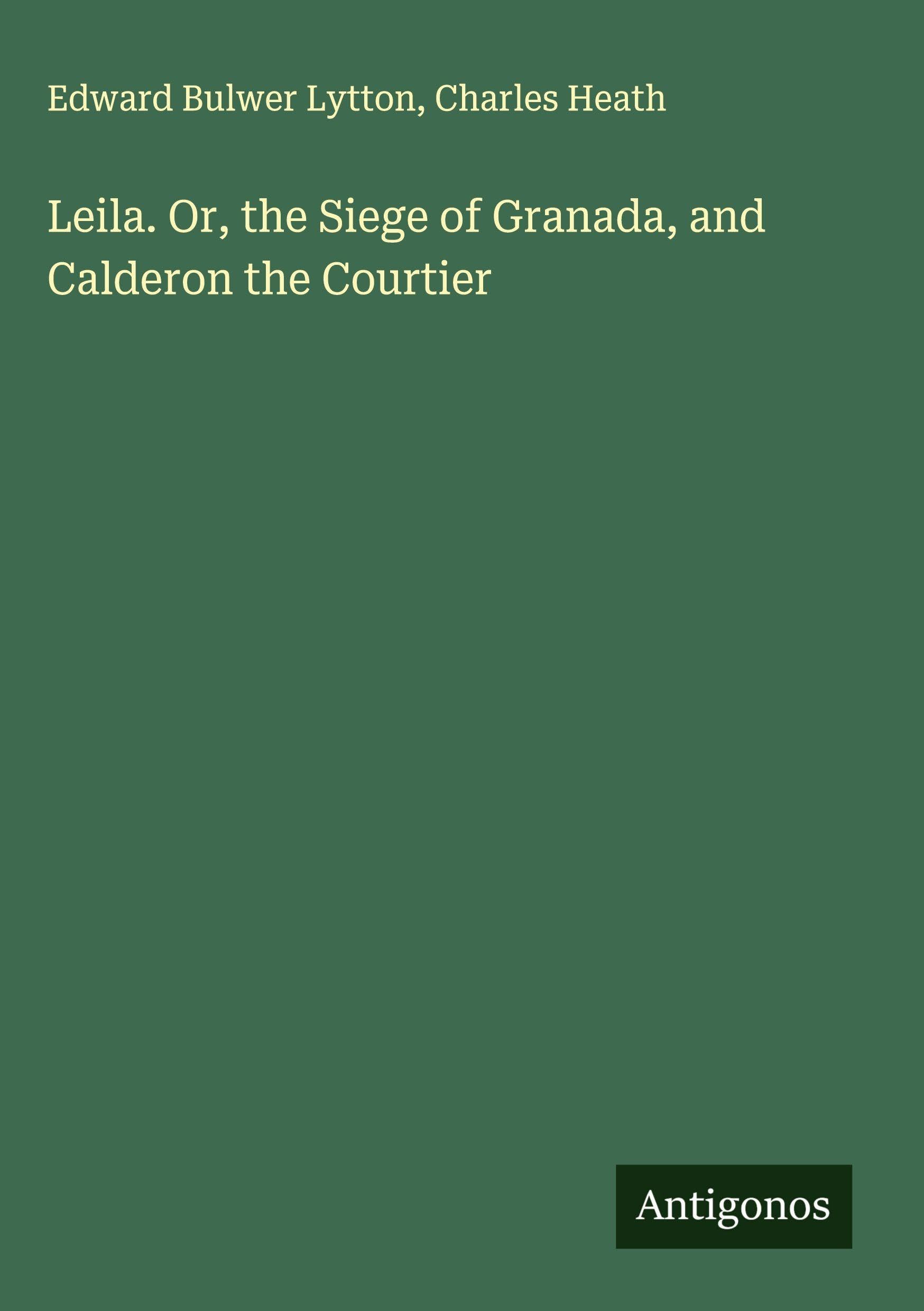 Leila. Or, the Siege of Granada, and Calderon the Courtier Classics