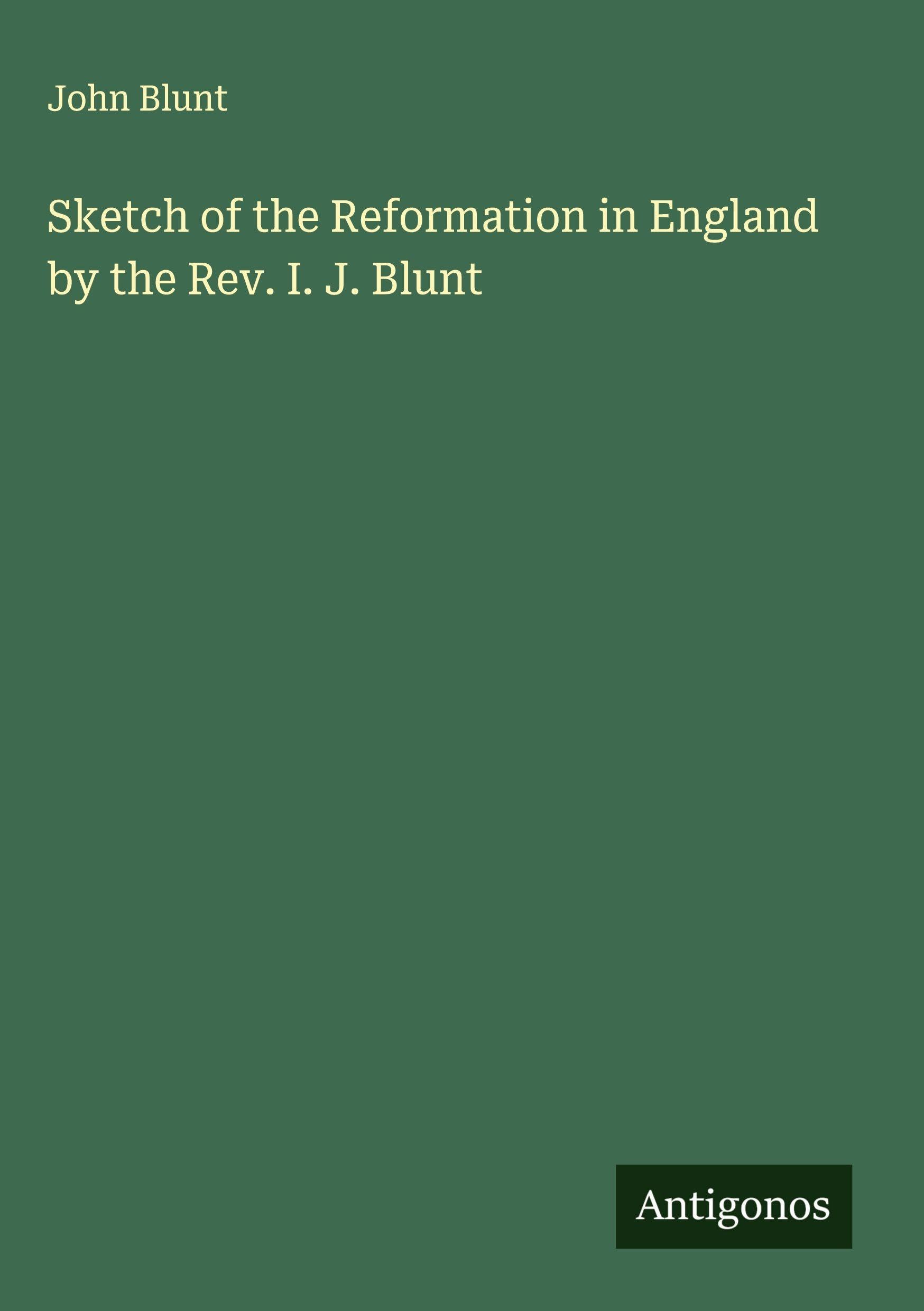 Sketch of the Reformation in England by the Rev. I. J. Blunt Classics