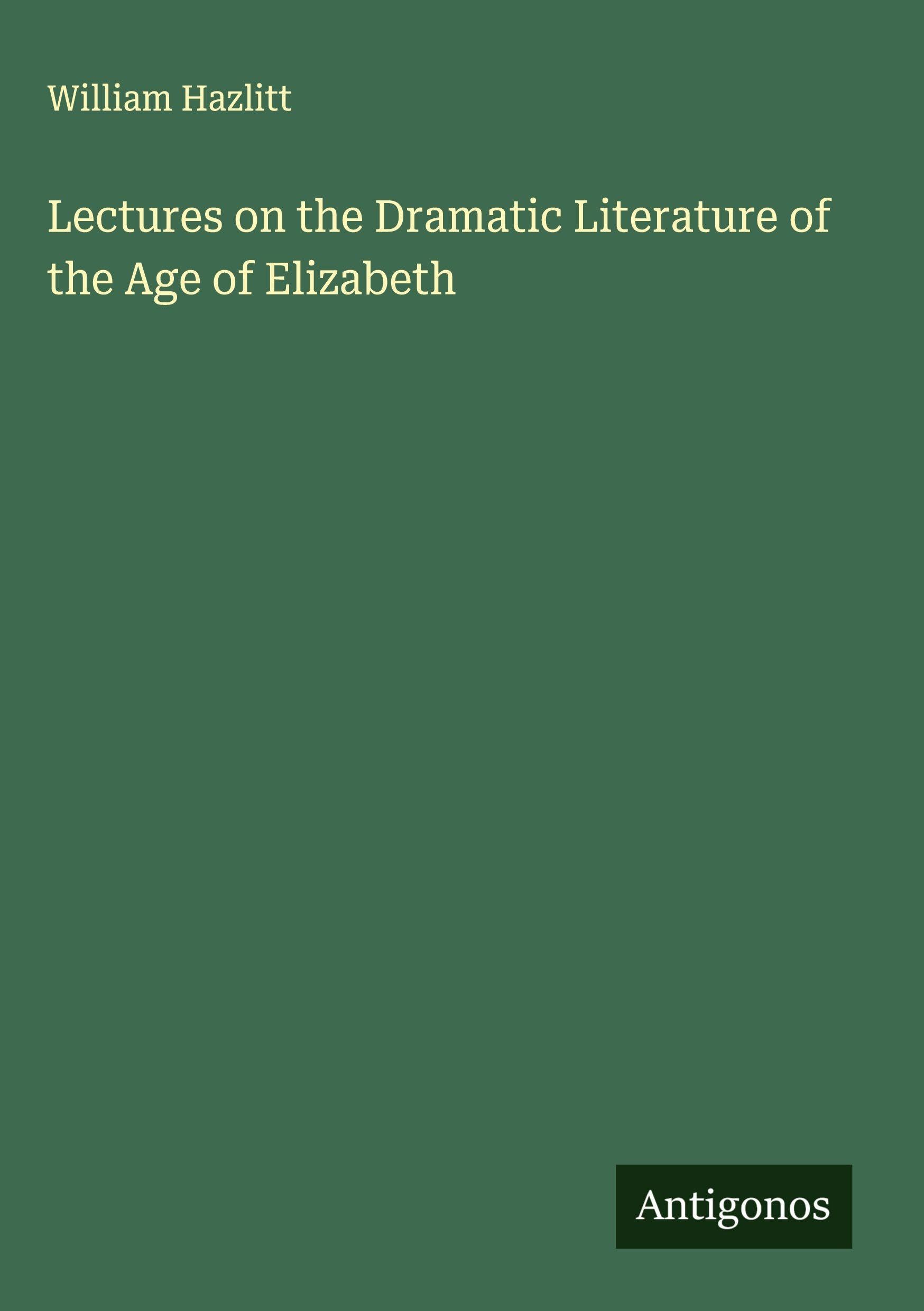 Lectures on the Dramatic Literature of the Age of Elizabeth Classics