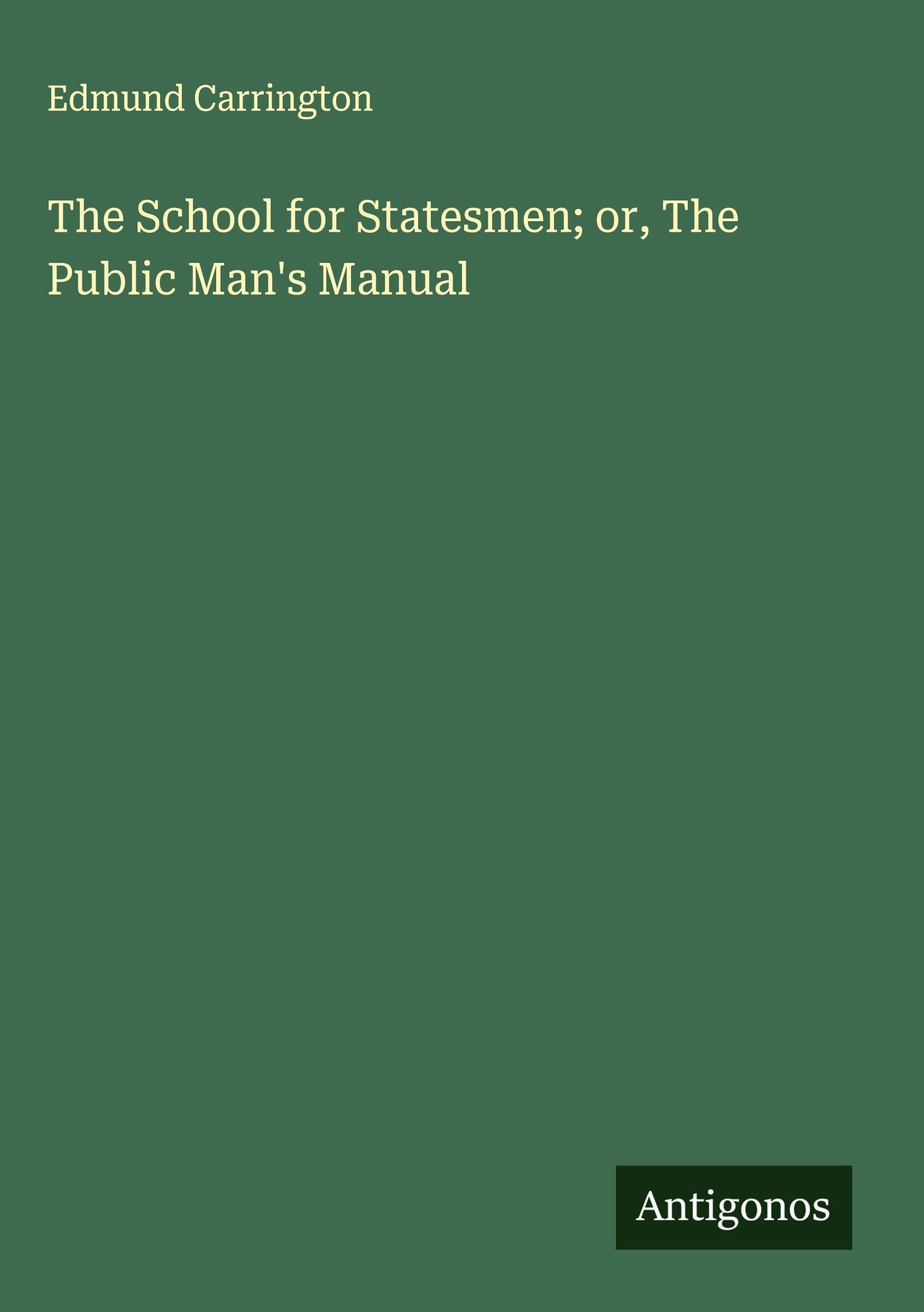 The School for Statesmen; or, The Public Man's Manual Classics