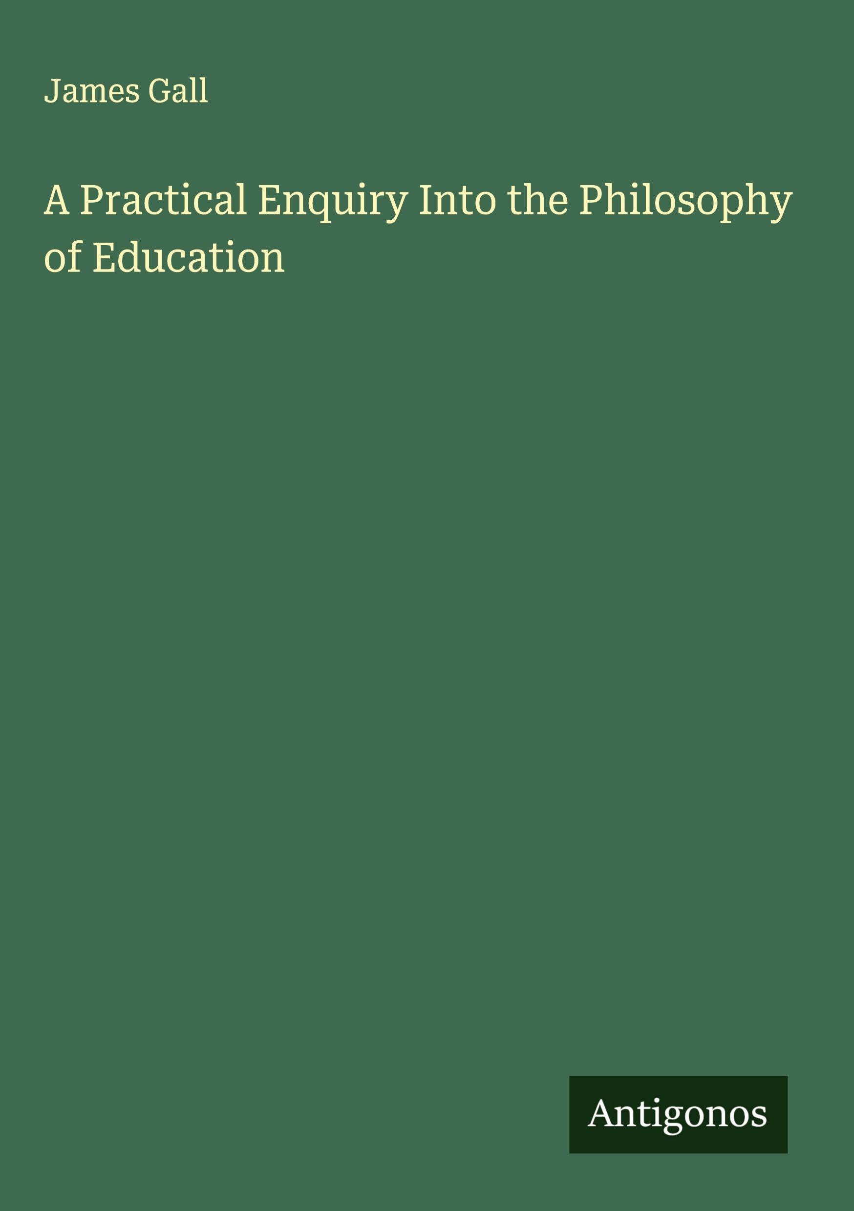 A Practical Enquiry Into the Philosophy of Education Classics