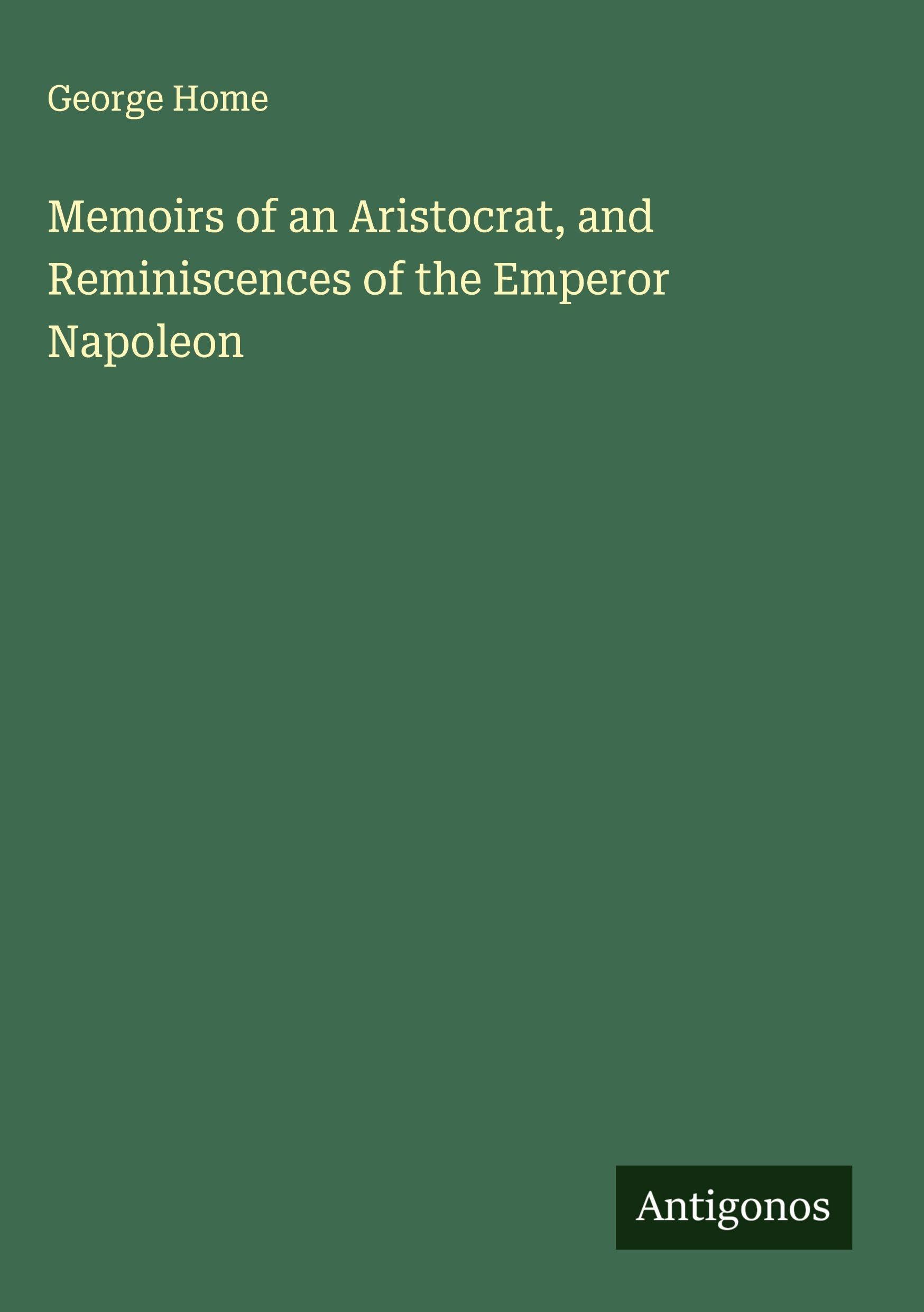 Memoirs of an Aristocrat, and Reminiscences of the Emperor Napoleon Classics