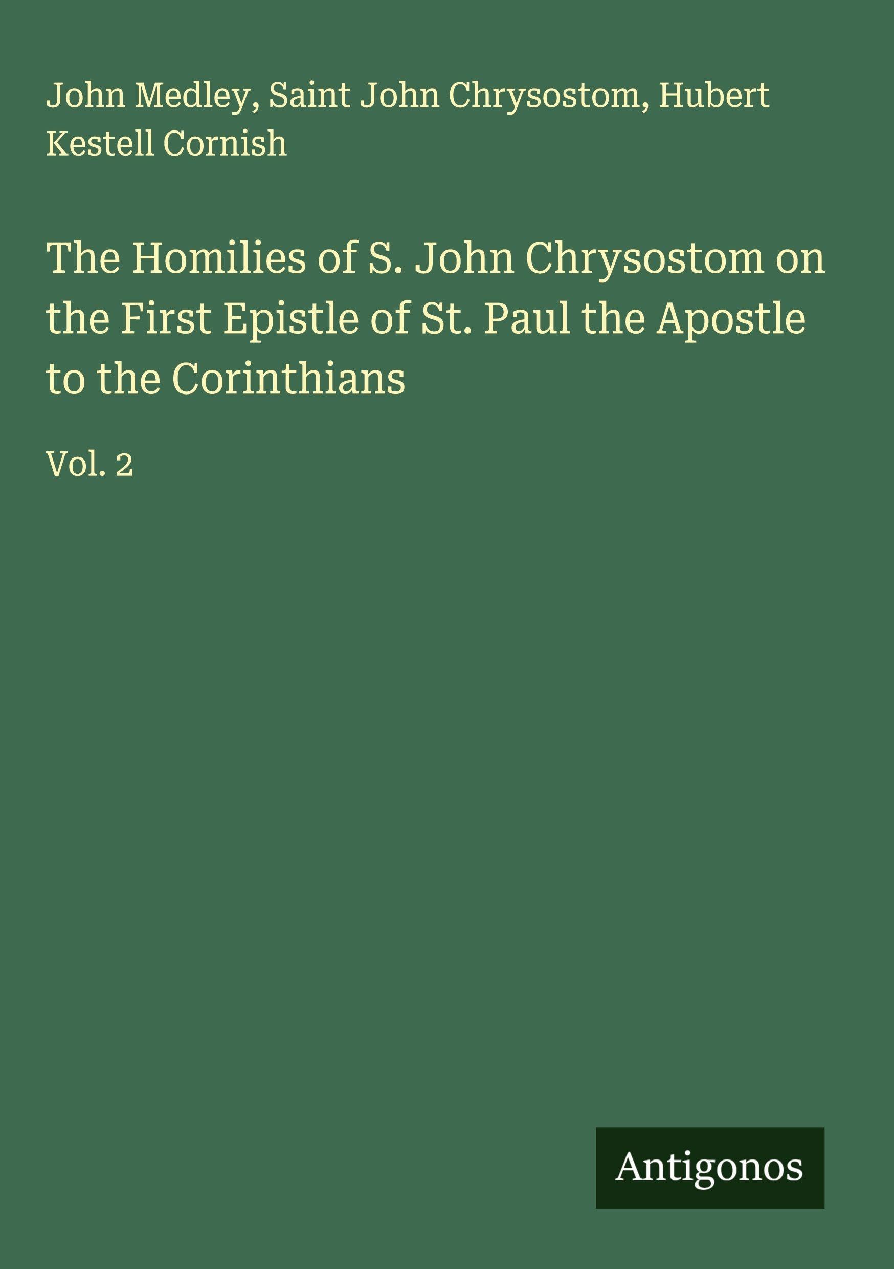 The Homilies of S. John Chrysostom on the First Epistle of St. Paul the Apostle to the Corinthians Classics