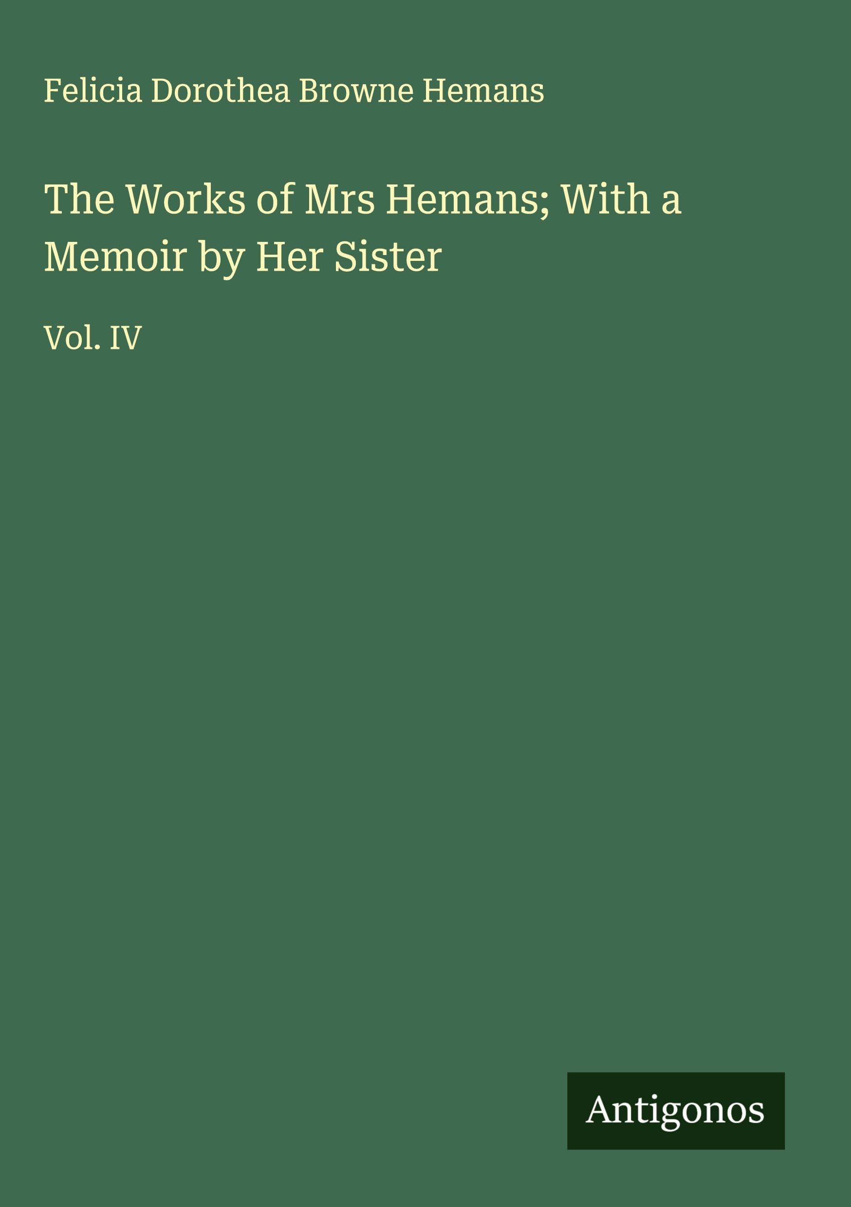 The Works of Mrs Hemans; With a Memoir by Her Sister Classics