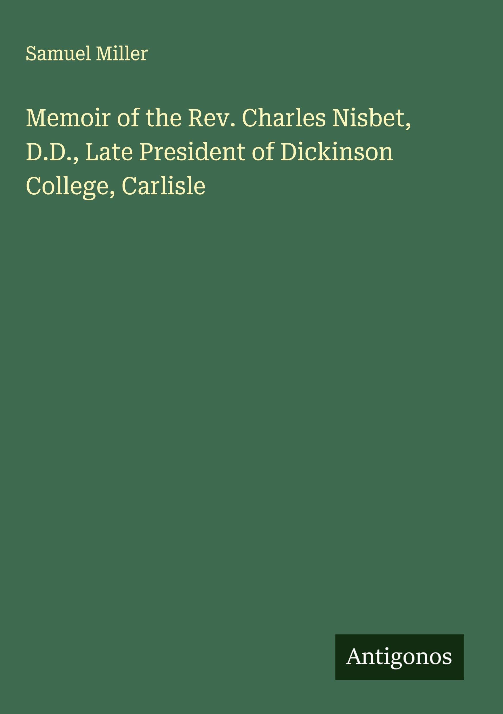 Memoir of the Rev. Charles Nisbet, D.D., Late President of Dickinson College, Carlisle Classics