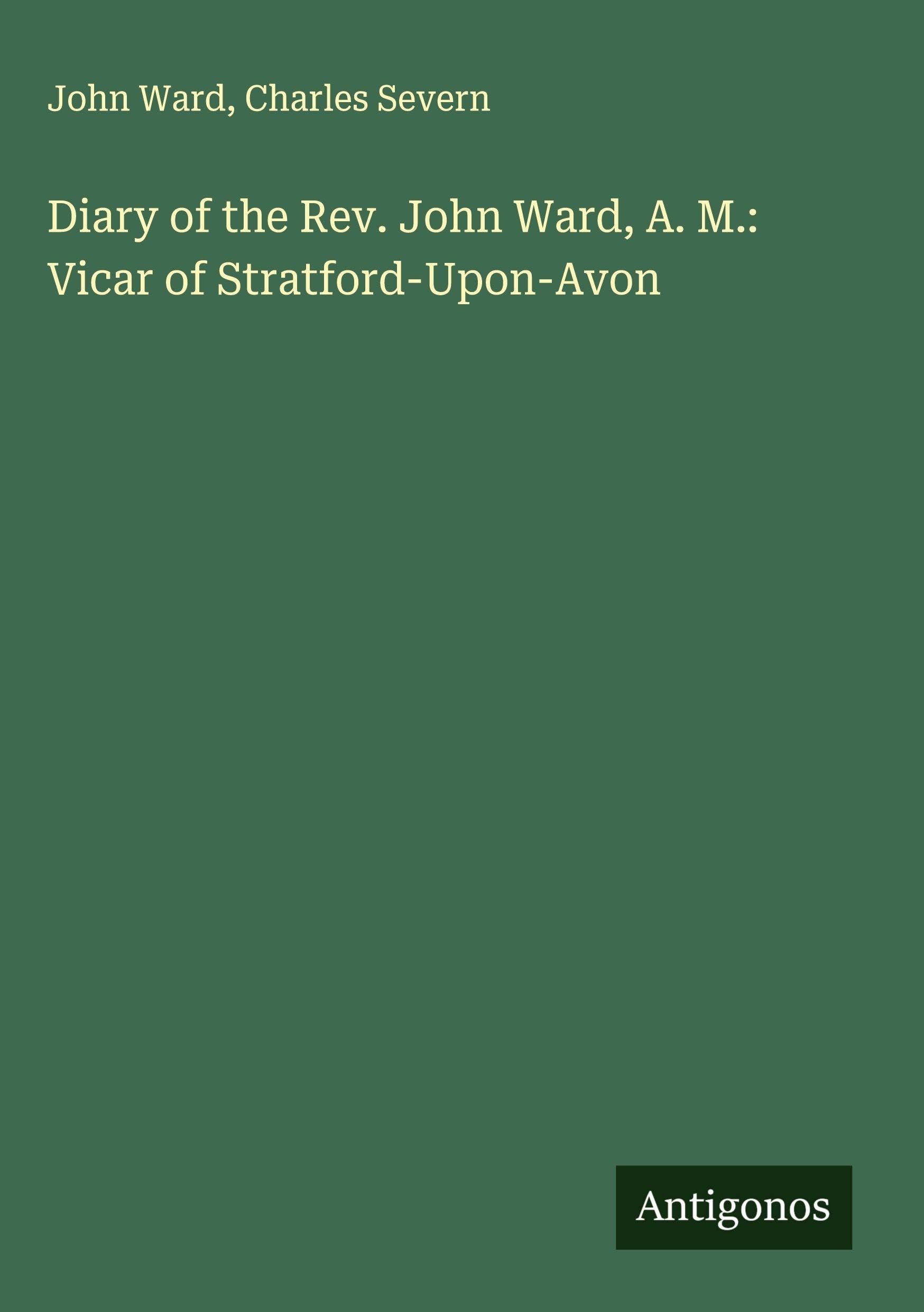 Diary of the Rev. John Ward, A. M.: Vicar of Stratford-Upon-Avon Classics