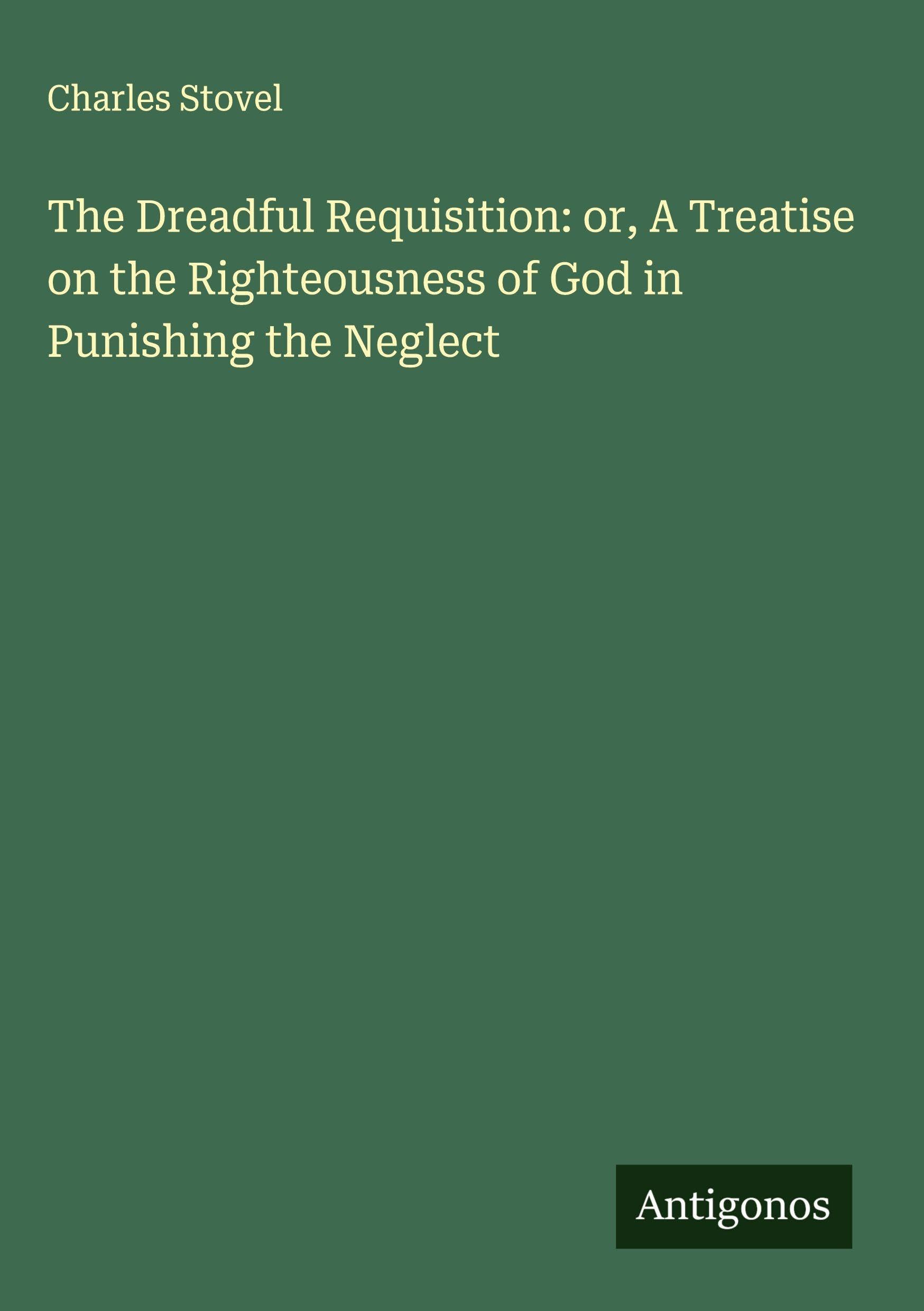 The Dreadful Requisition: or, A Treatise on the Righteousness of God in Punishing the Neglect Classics