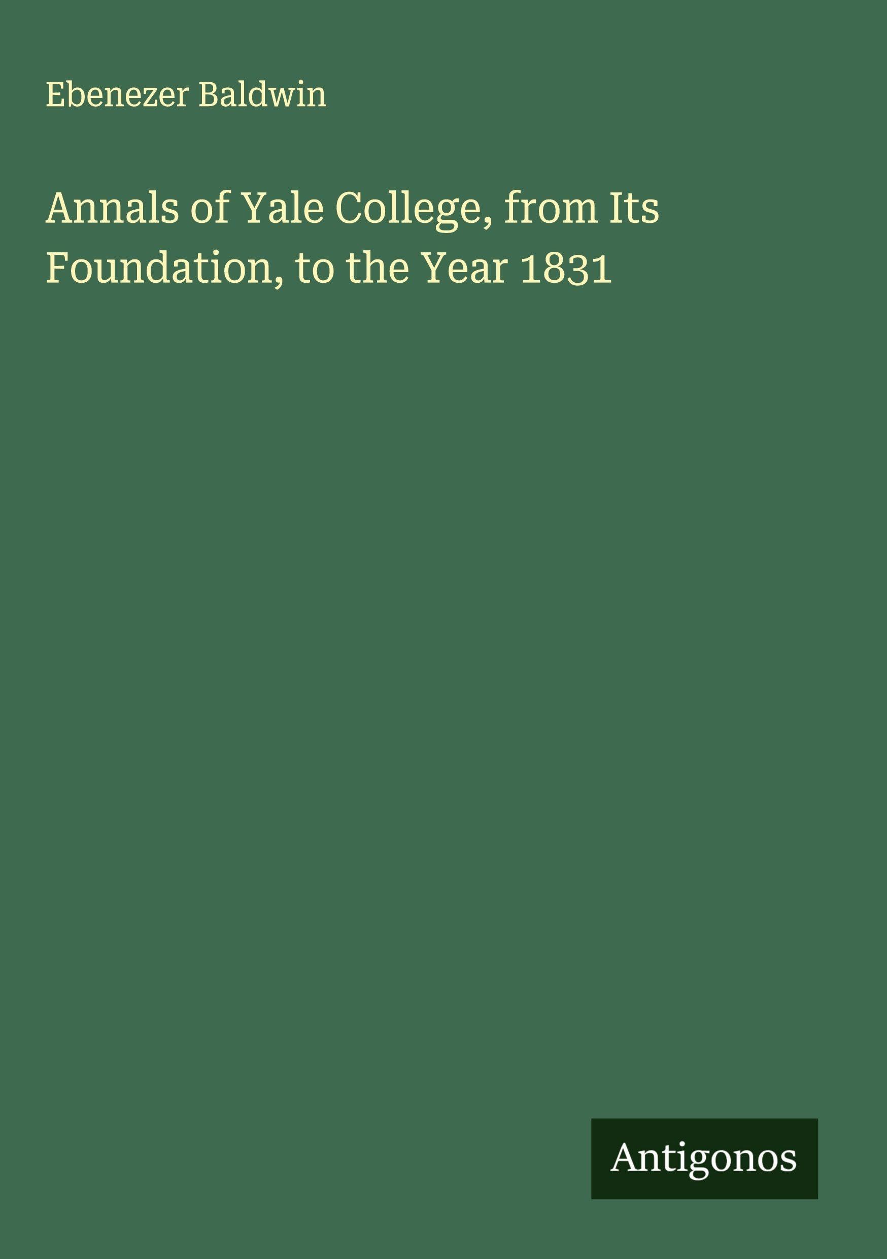 Annals of Yale College, from Its Foundation, to the Year 1831 Classics
