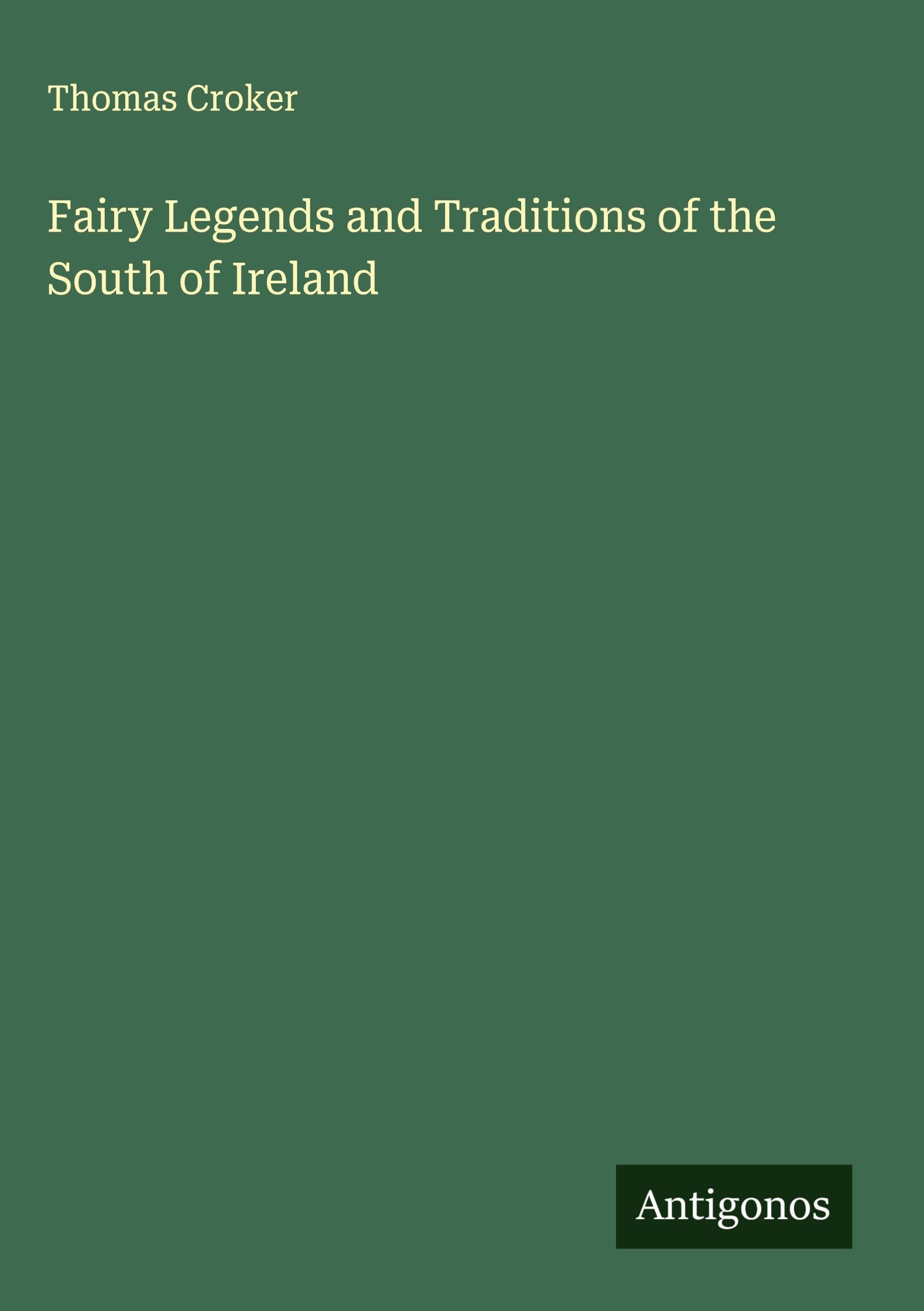 Fairy Legends and Traditions of the South of Ireland Classics