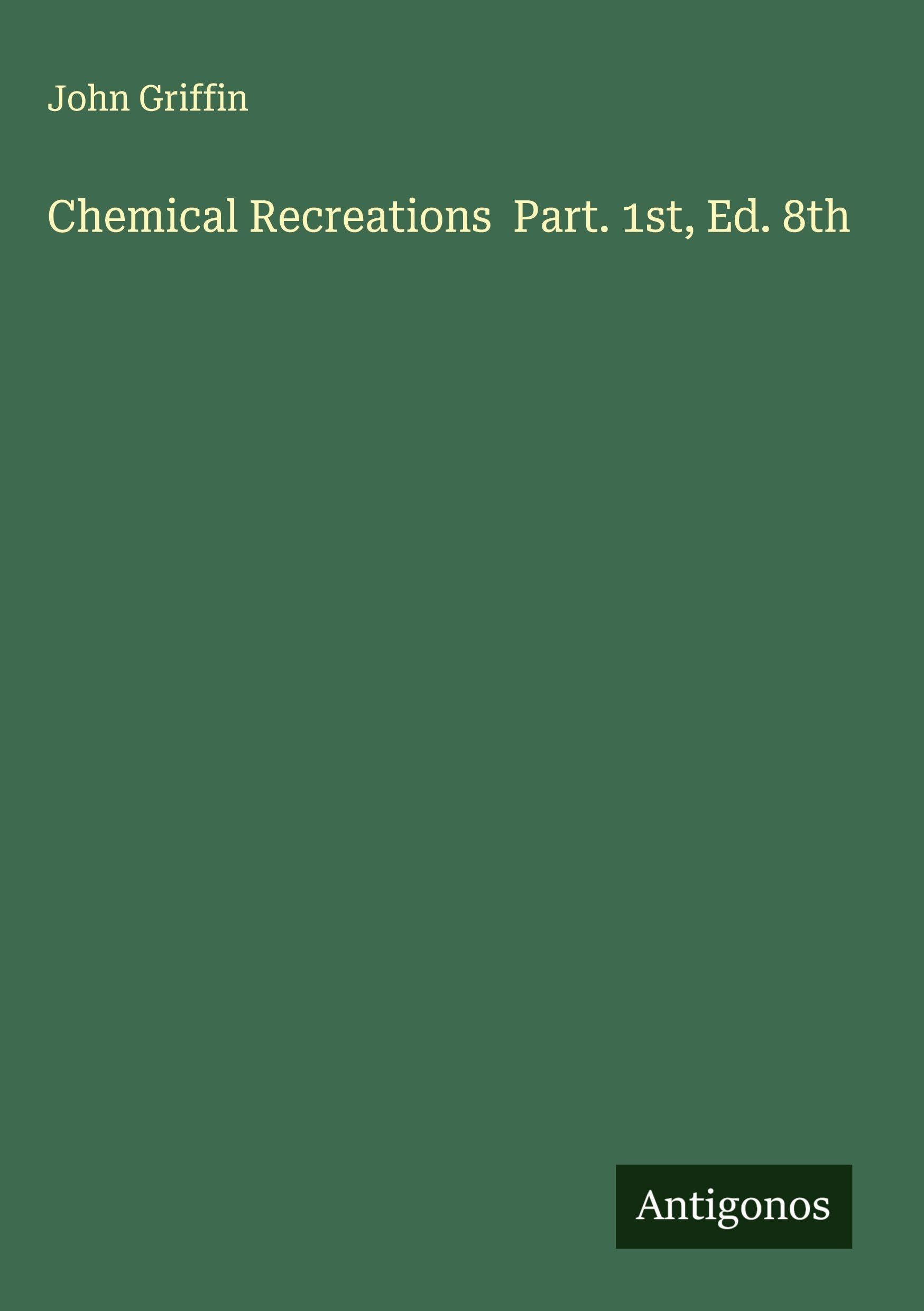 Chemical Recreations  Part. 1st, Ed. 8th Classics