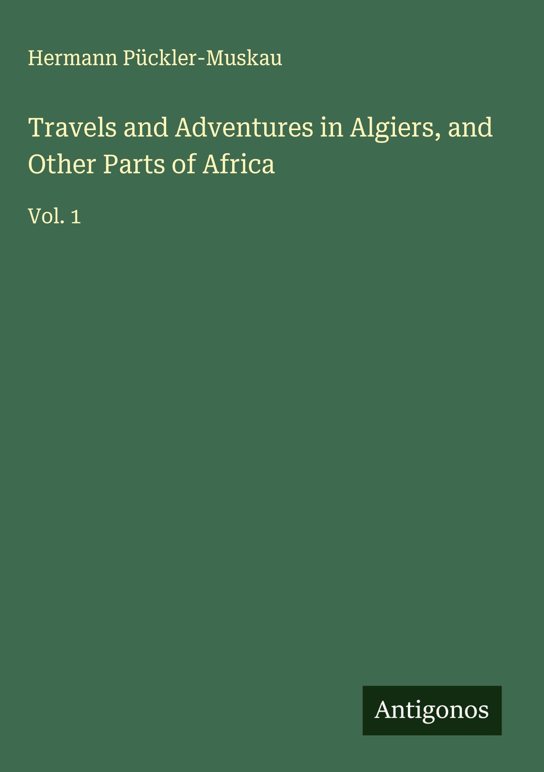 Travels and Adventures in Algiers, and Other Parts of Africa Classics
