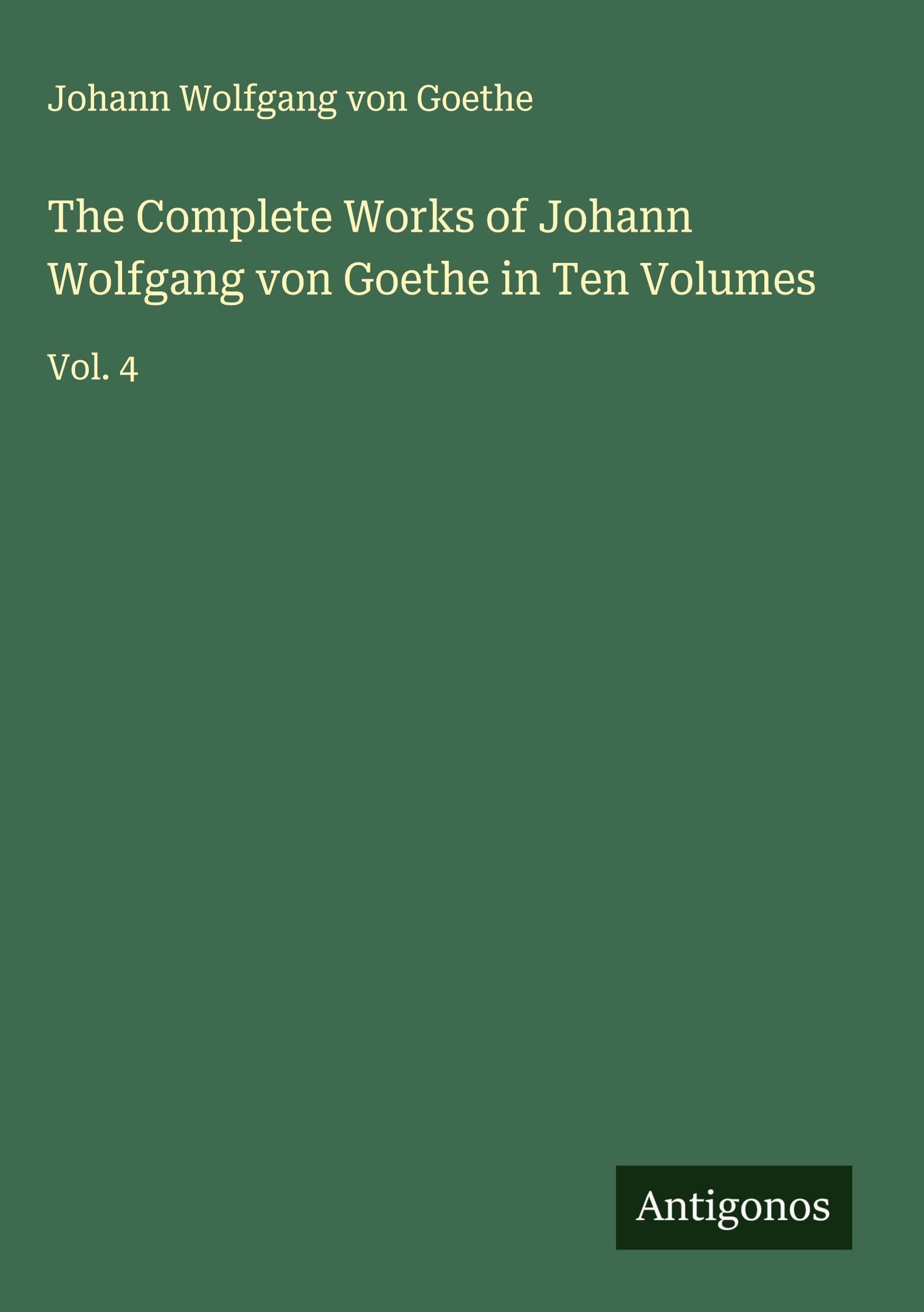 The Complete Works of Johann Wolfgang von Goethe in Ten Volumes Classics