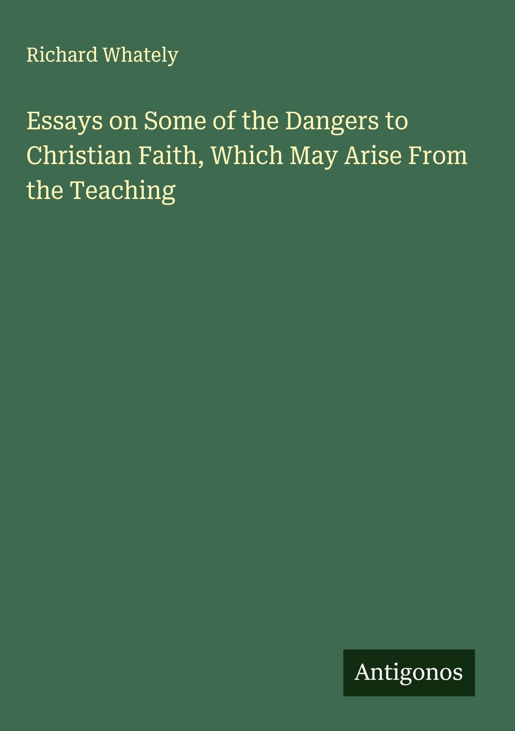Essays on Some of the Dangers to Christian Faith, Which May Arise From the Teaching Classics