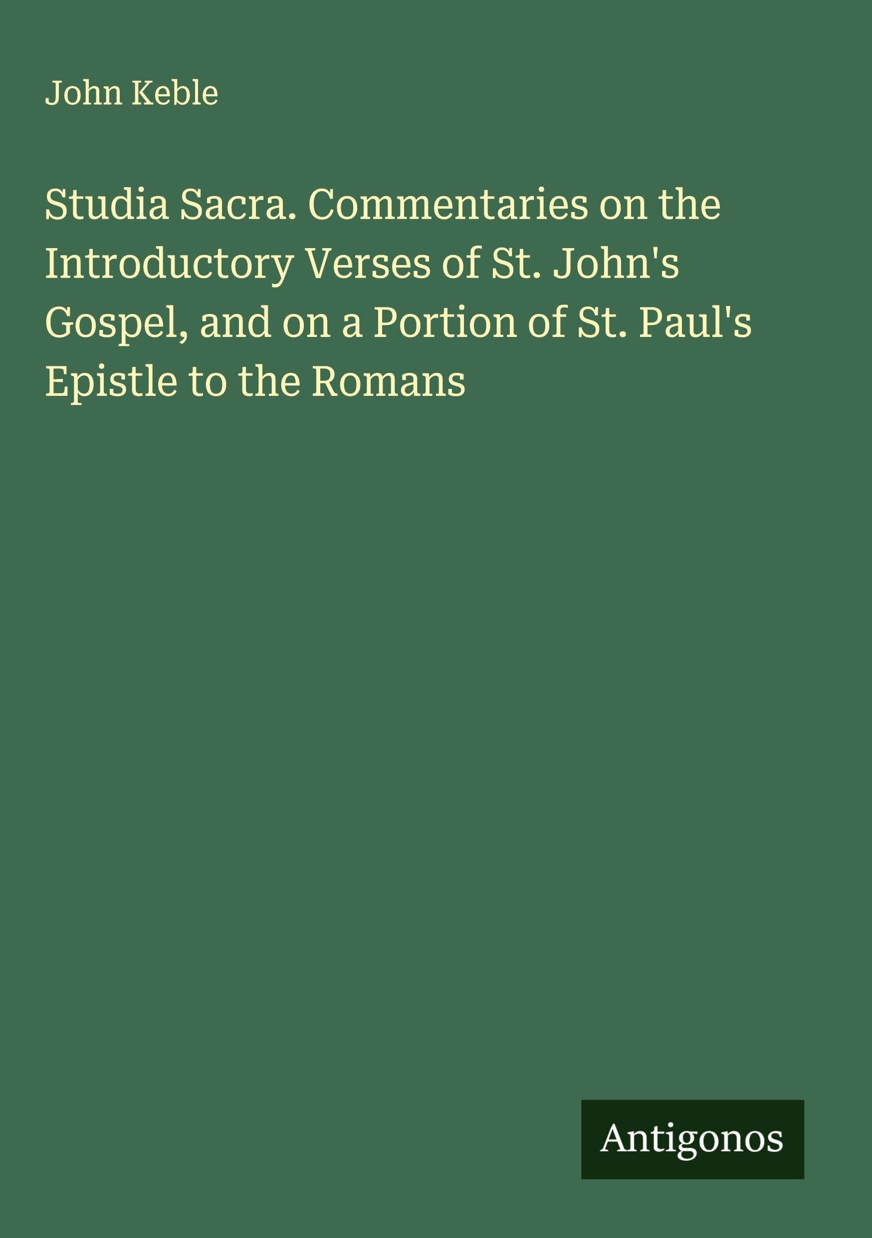 Studia Sacra. Commentaries on the Introductory Verses of St. John's Gospel, and on a Portion of St. Paul's Epistle to the Romans Classics