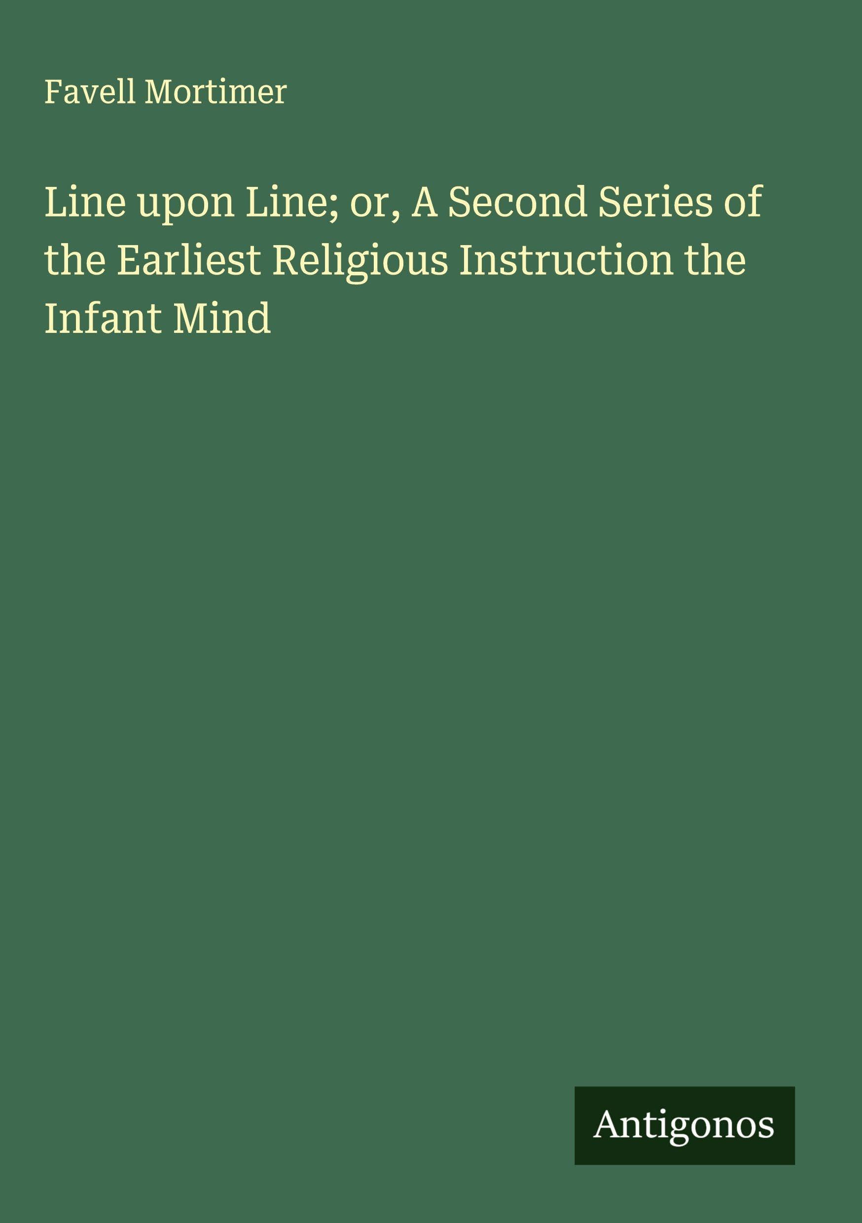 Line upon Line; or, A Second Series of the Earliest Religious Instruction the Infant Mind Classics