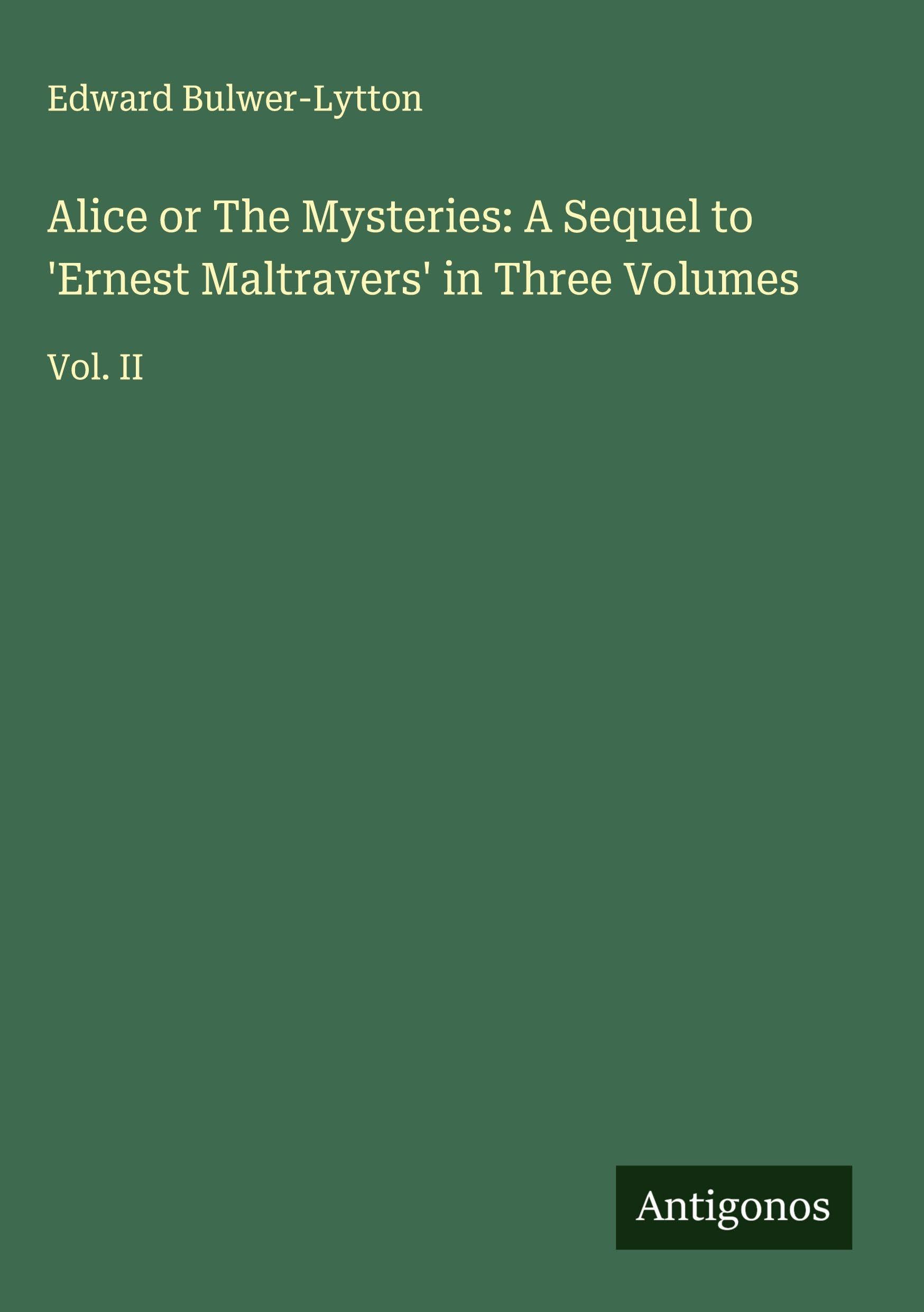 Alice or The Mysteries: A Sequel to 'Ernest Maltravers' in Three Volumes Classics