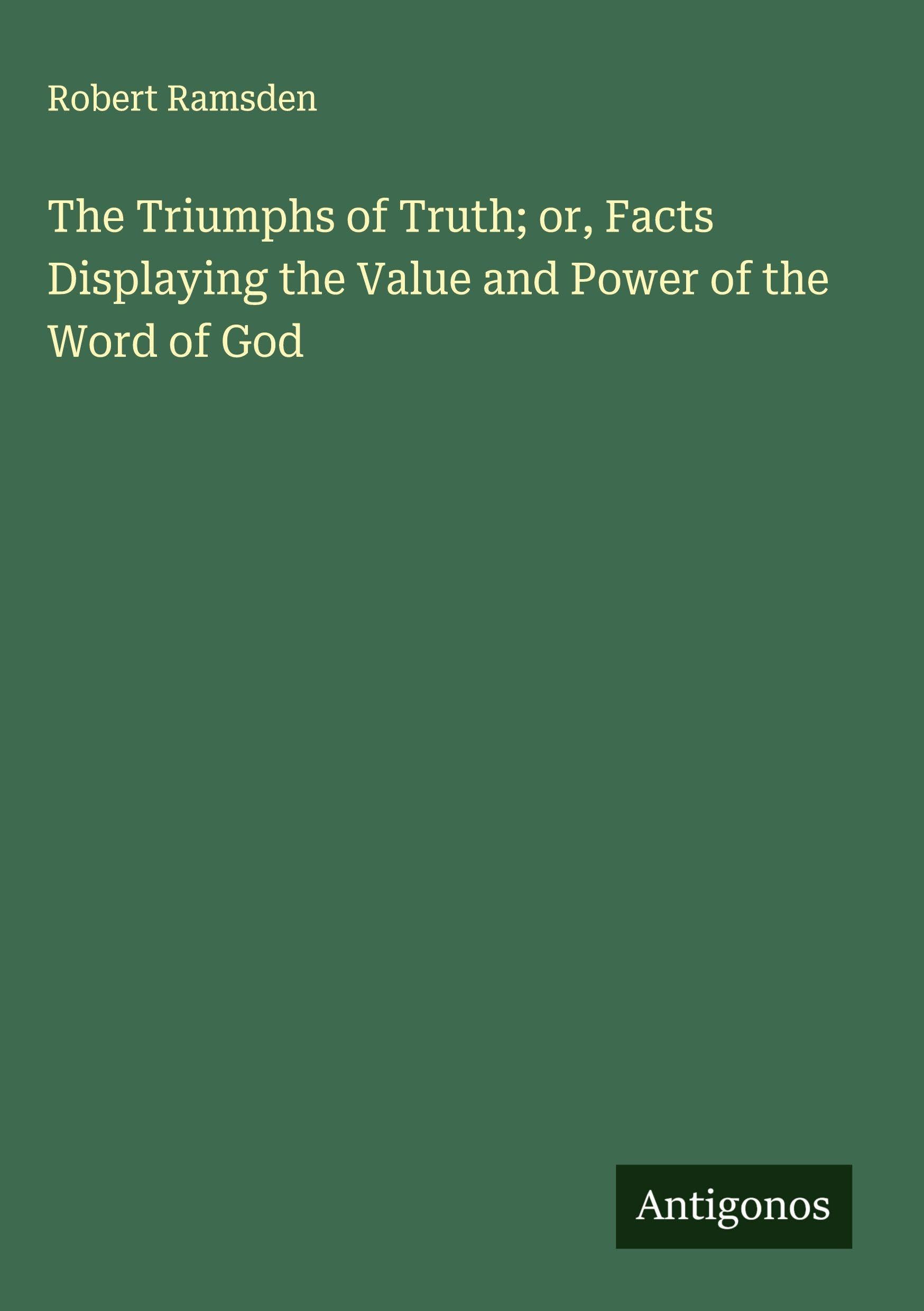 The Triumphs of Truth; or, Facts Displaying the Value and Power of the Word of God Classics