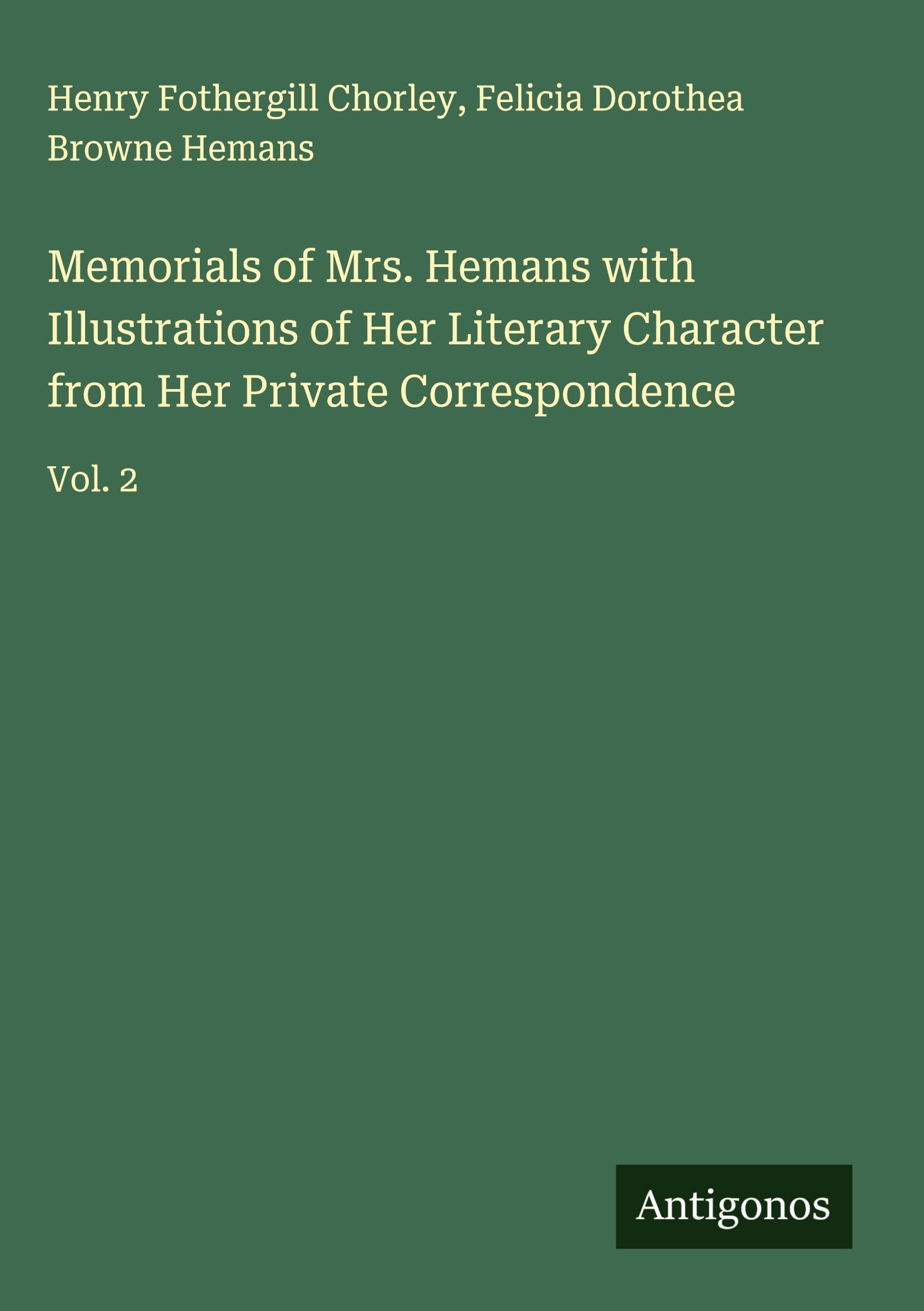 Memorials of Mrs. Hemans with Illustrations of Her Literary Character from Her Private Correspondence Classics