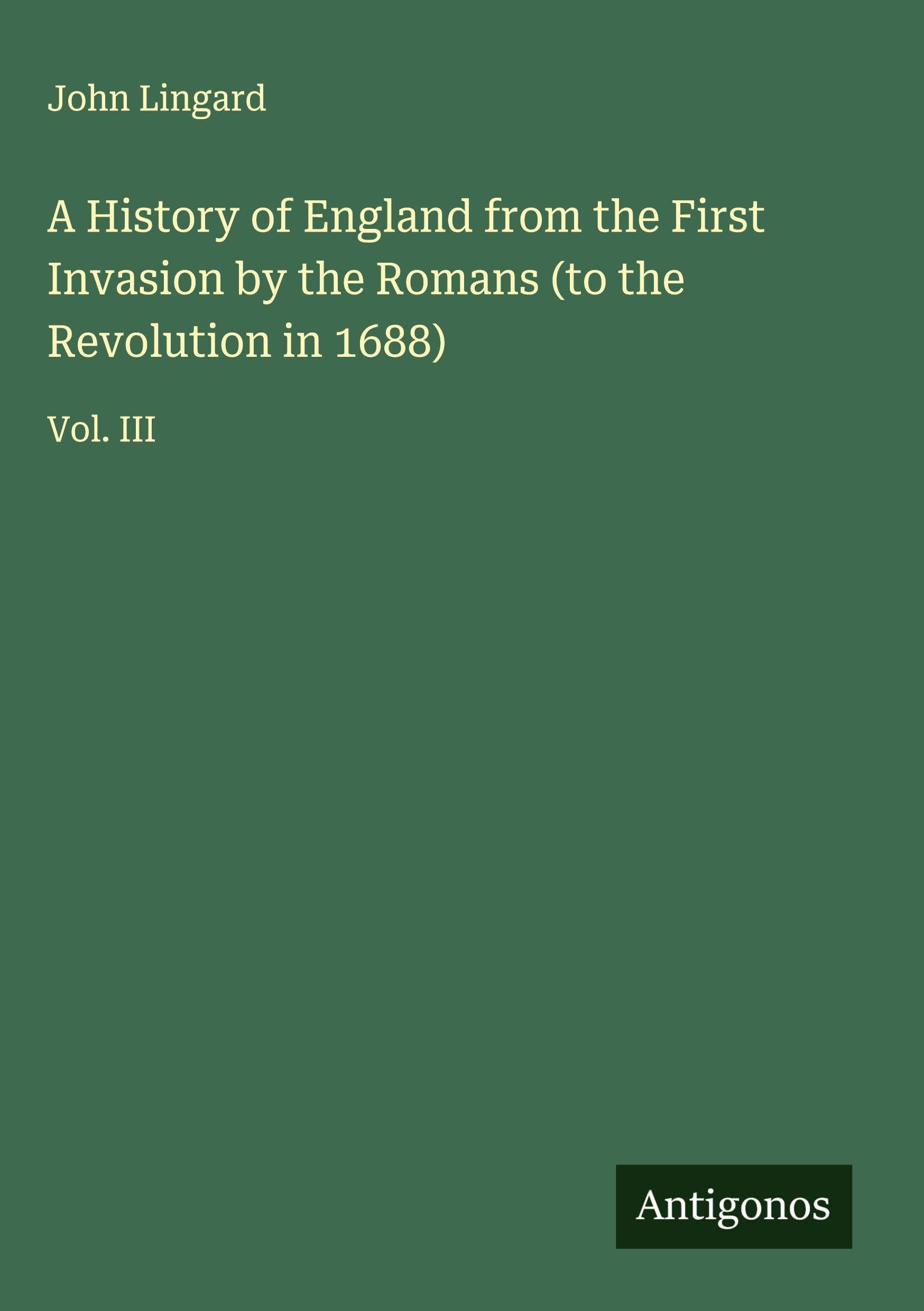 A History of England from the First Invasion by the Romans (to the Revolution in 1688) Classics