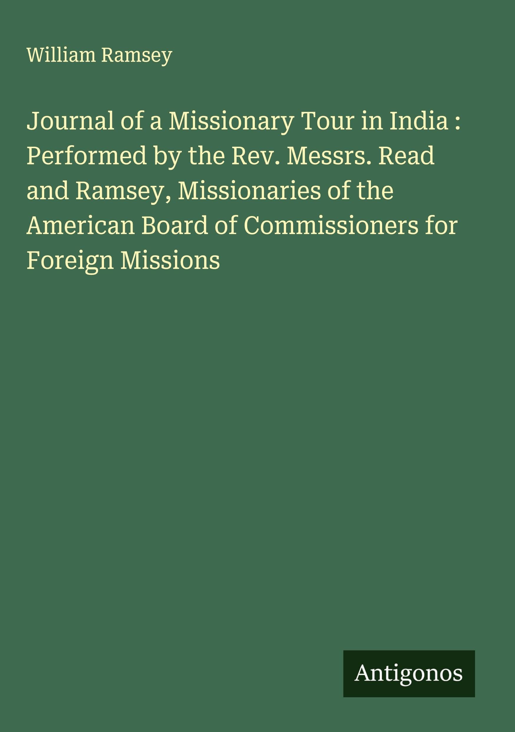 Journal of a Missionary Tour in India : Performed by the Rev. Messrs. Read and Ramsey, Missionaries of the American Board of Commissioners for Foreign Missions Classics