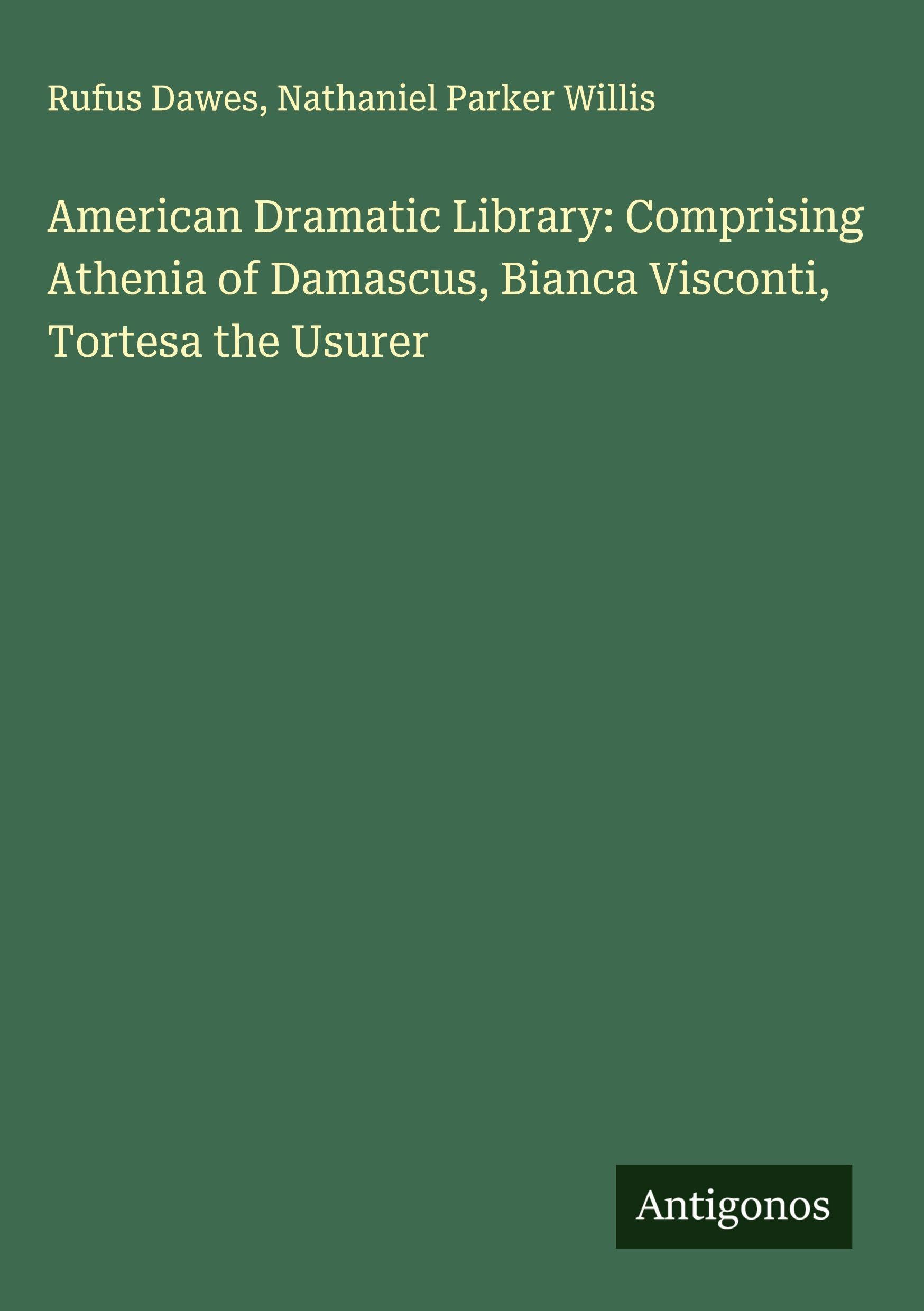 American Dramatic Library: Comprising Athenia of Damascus, Bianca Visconti, Tortesa the Usurer Classics