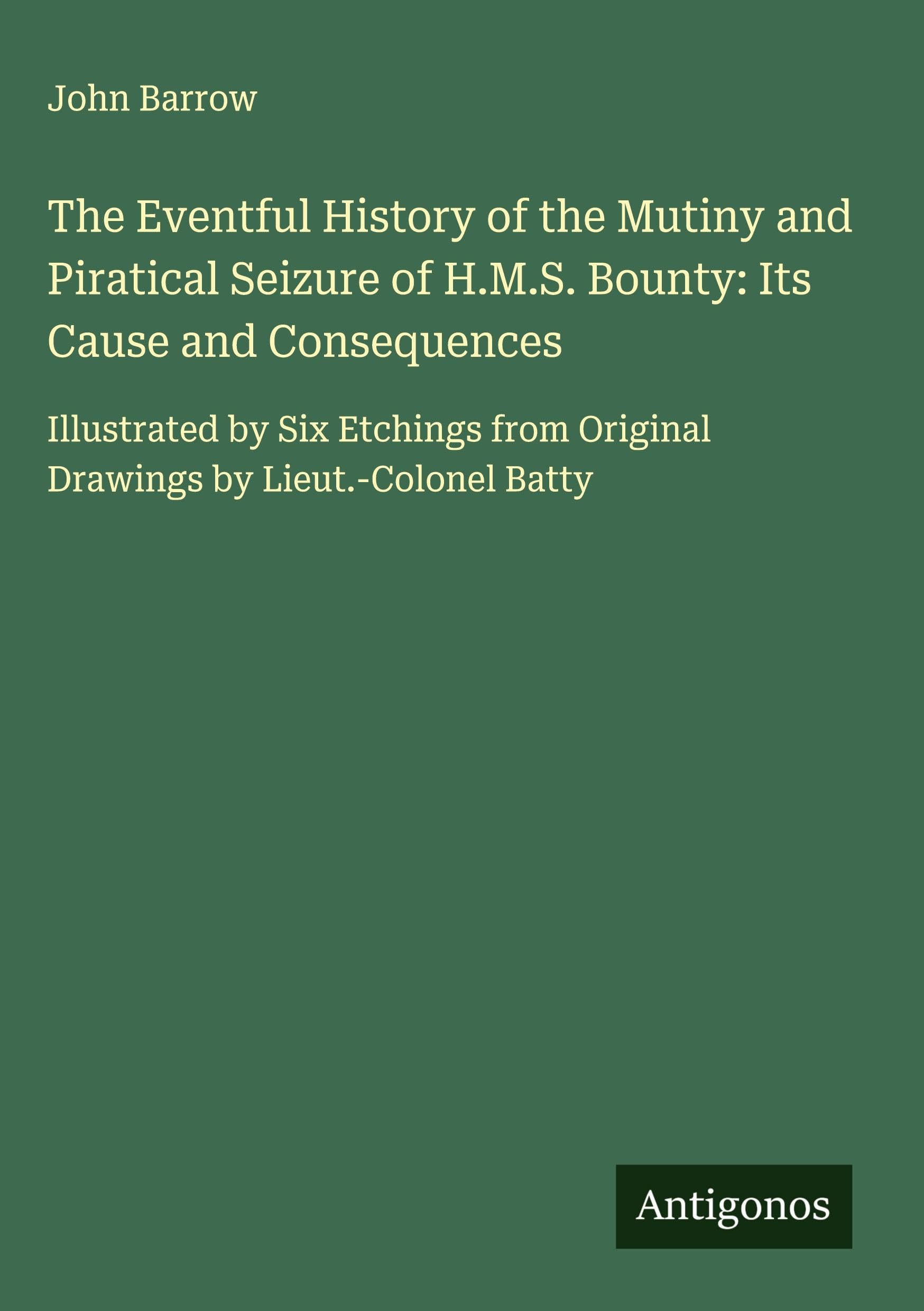 The Eventful History of the Mutiny and Piratical Seizure of H.M.S. Bounty: Its Cause and Consequences Classics