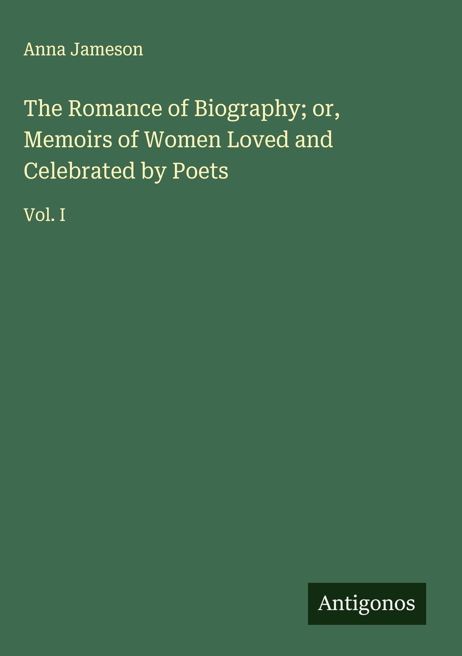 The Romance of Biography; or, Memoirs of Women Loved and Celebrated by Poets Classics