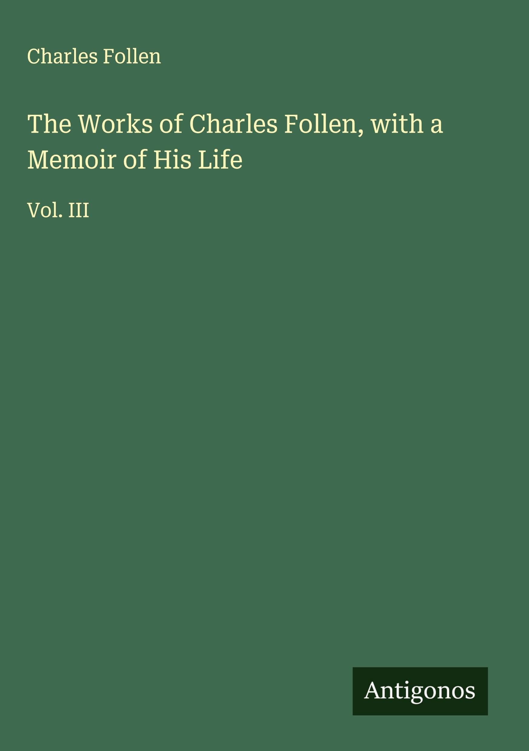 The Works of Charles Follen, with a Memoir of His Life Classics