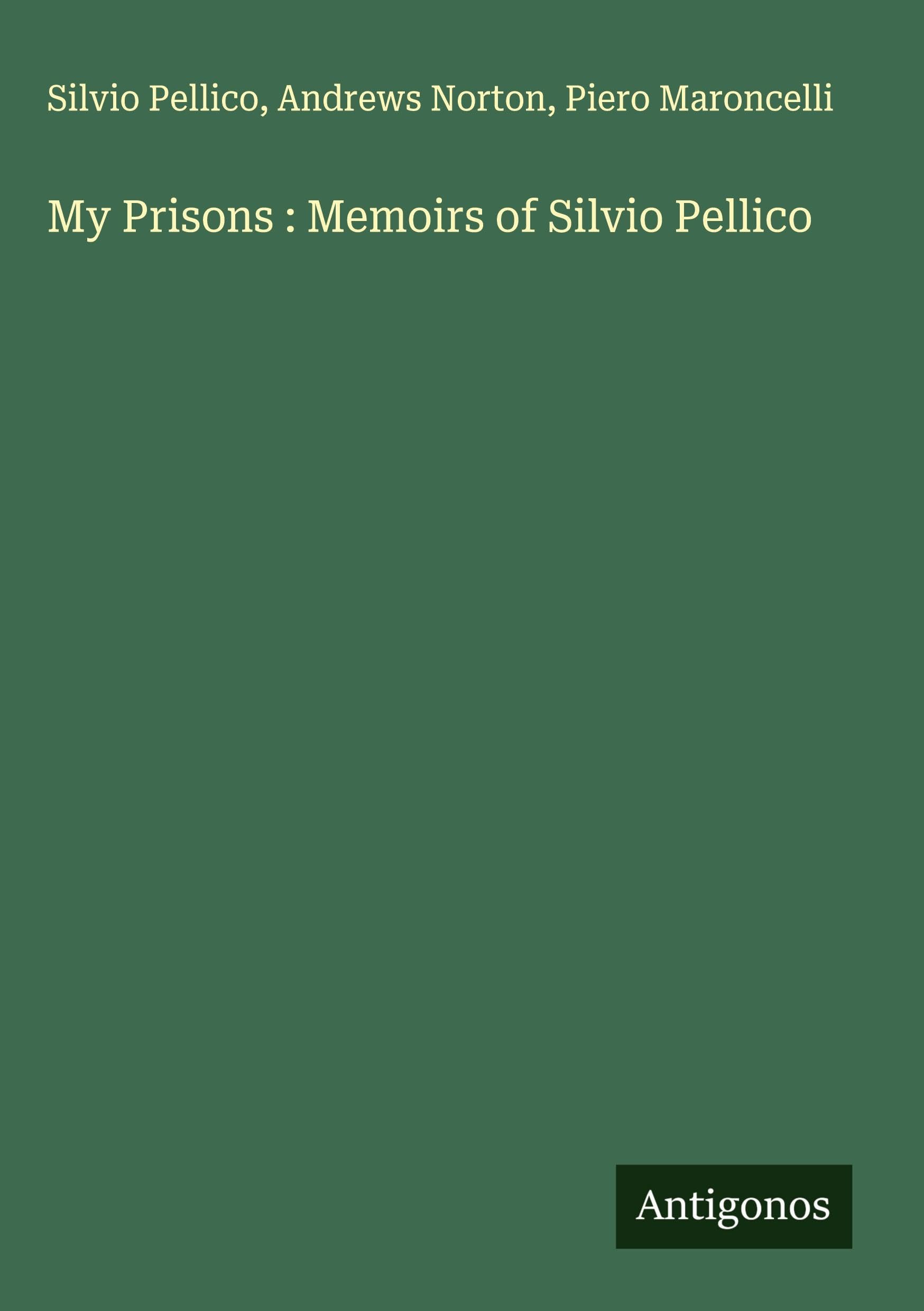My Prisons : Memoirs of Silvio Pellico Classics