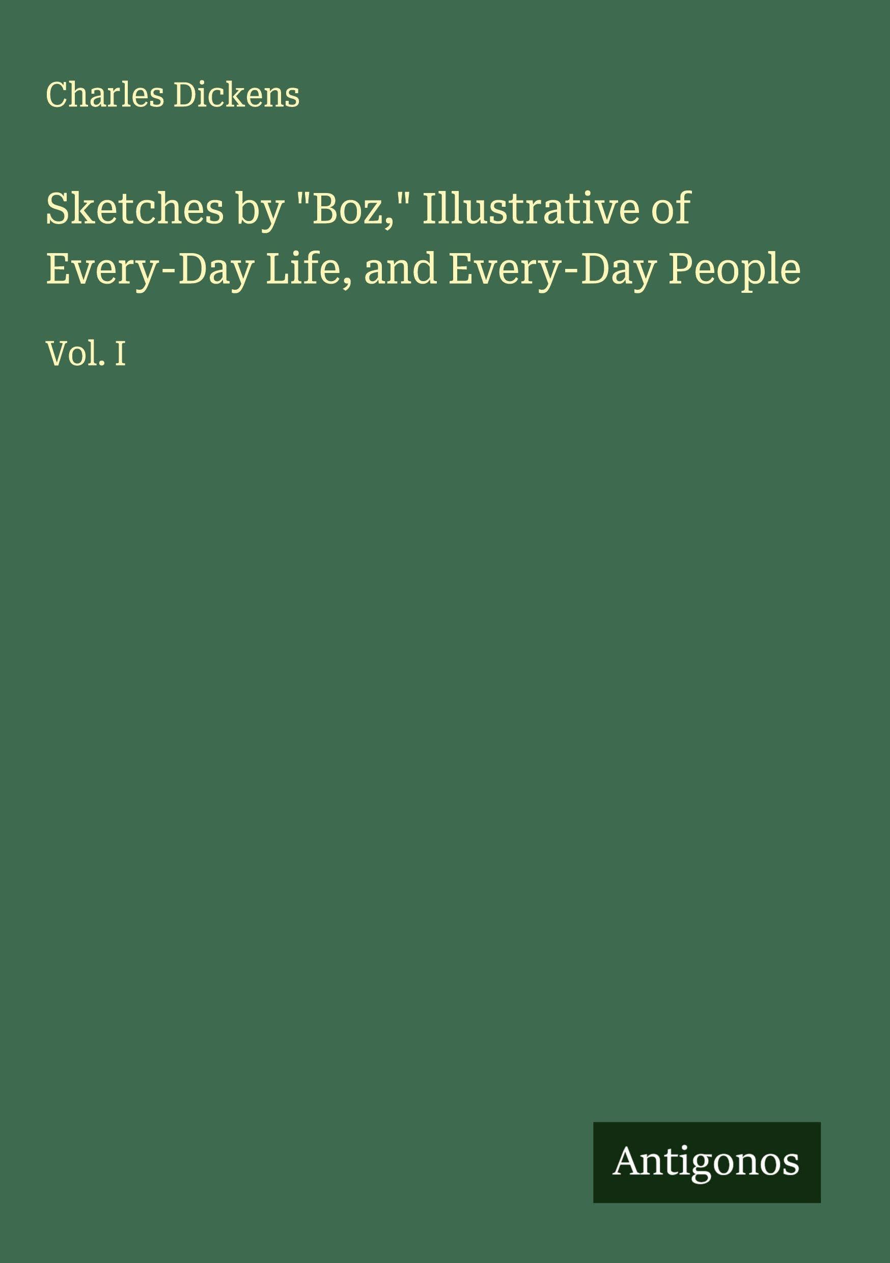 Sketches by "Boz," Illustrative of Every-Day Life, and Every-Day People Classics